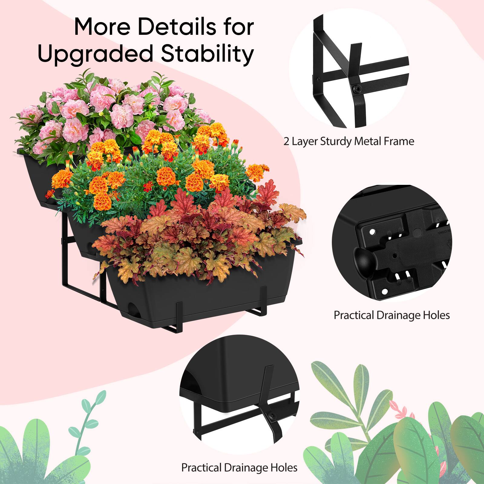 More Details for Upgraded Stability

2 Layer Sturdy Metal Frame

Practical Drainage Holes