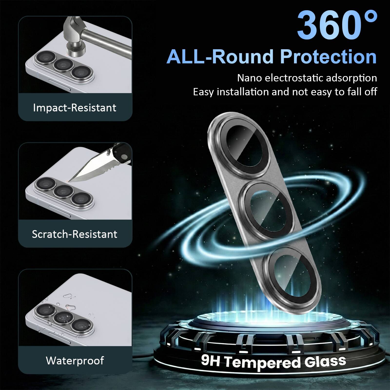 360° ALL-Round Protection  
Nano electrostatic adsorption  
Easy installation and not easy to fall off  
Impact-Resistant = Scratch-Resistant  
Waterproof  
9H Tempered Glass