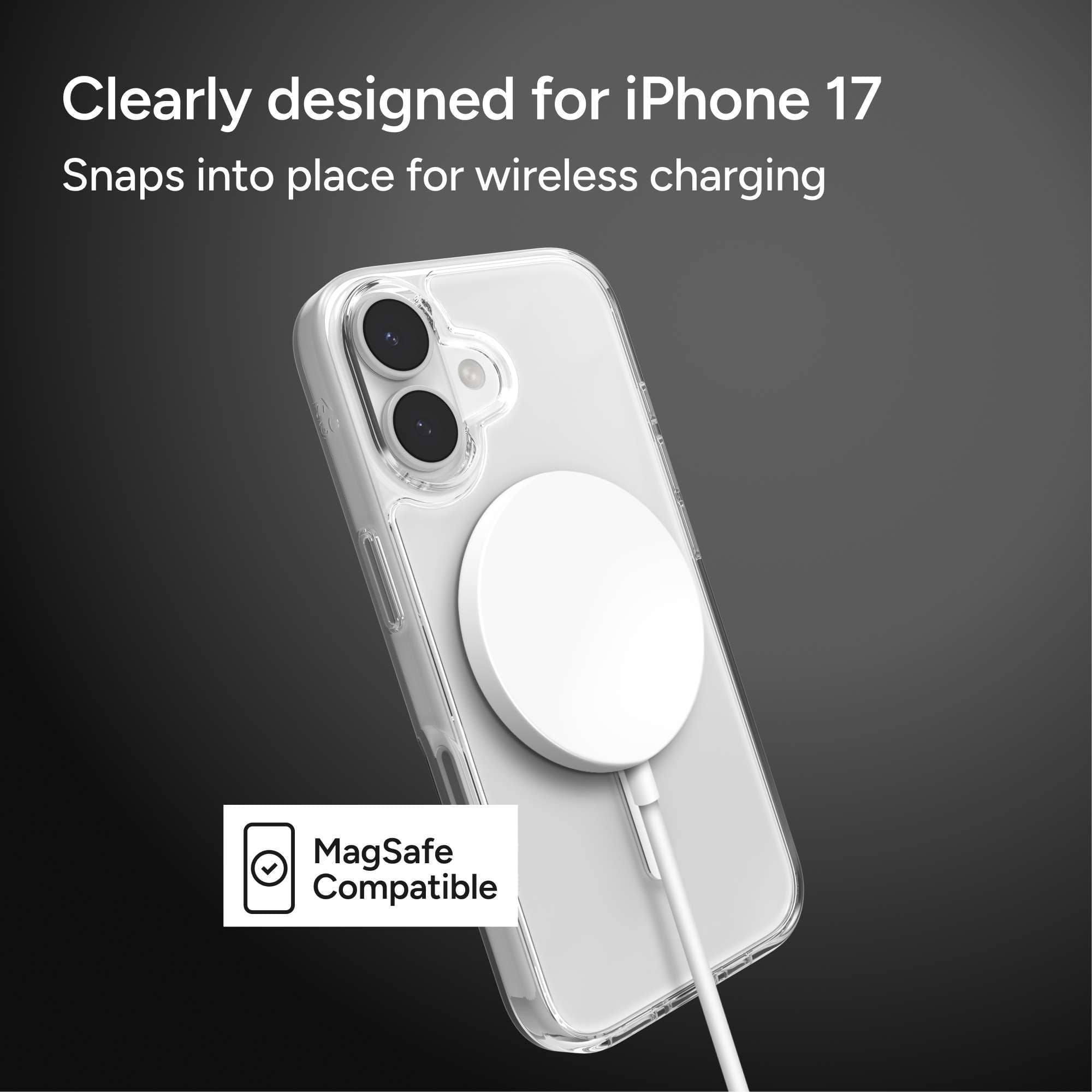 Clearly designed for iPhone 17
Snaps into place for wireless charging
MagSafe Compatible