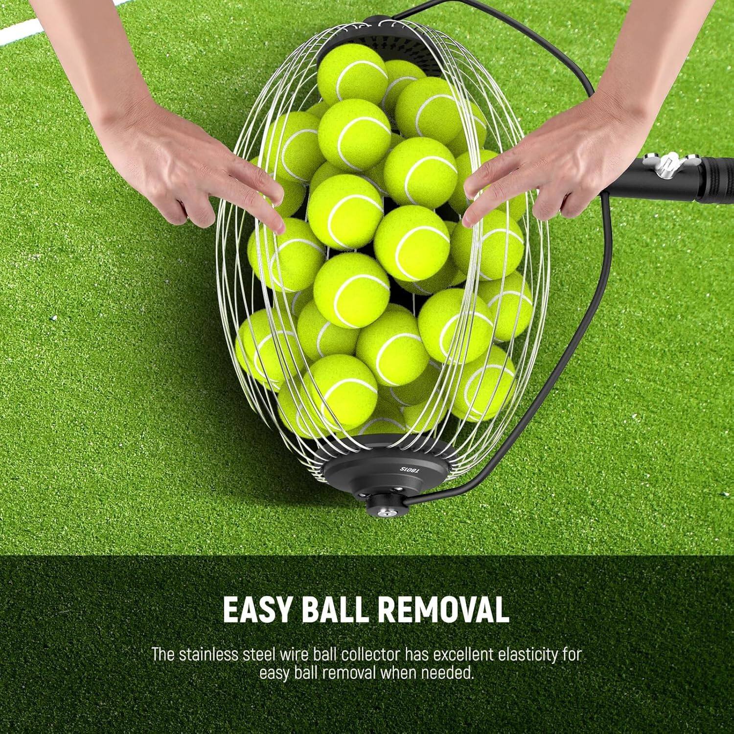 EASY BALL REMOVAL

The stainless steel wire ball collector has excellent elasticity for easy ball removal when needed.