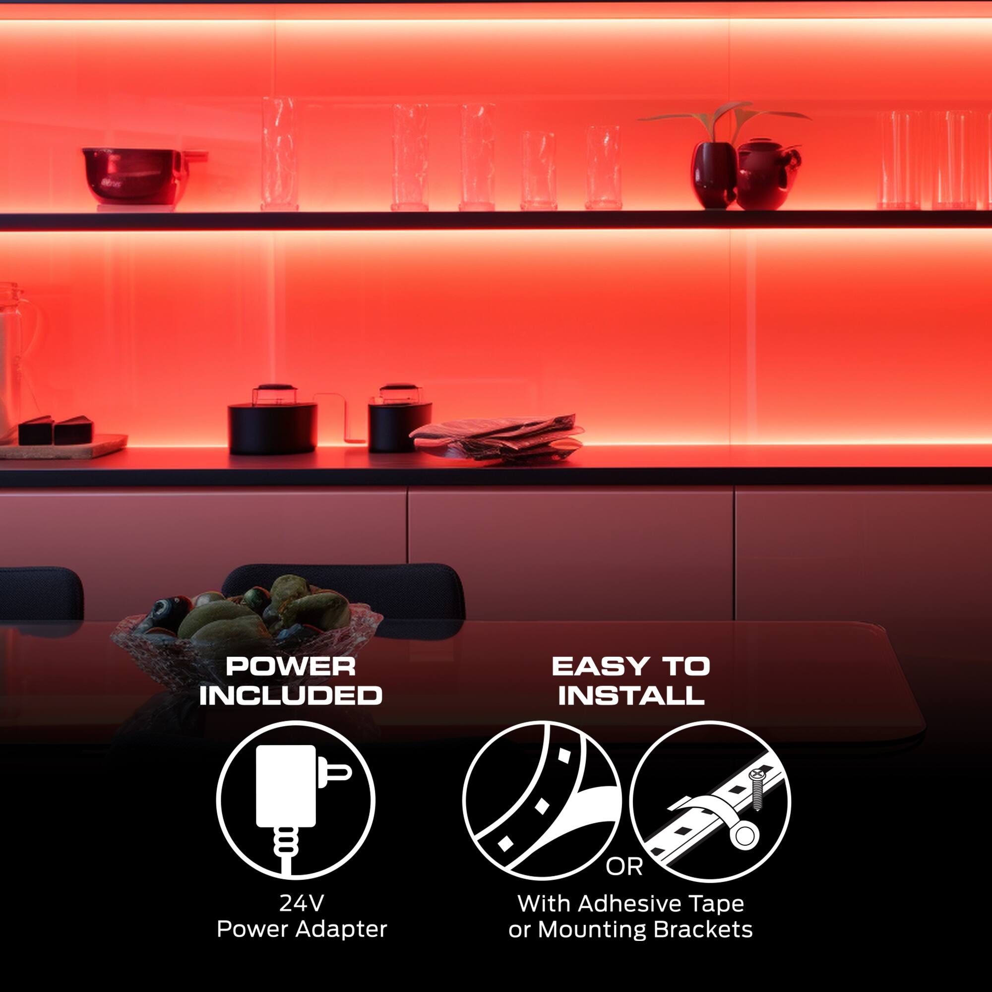 POWER INCLUDED  
EASY TO INSTALL  

24V Power Adapter  
OR  
With Adhesive Tape or Mounting Brackets