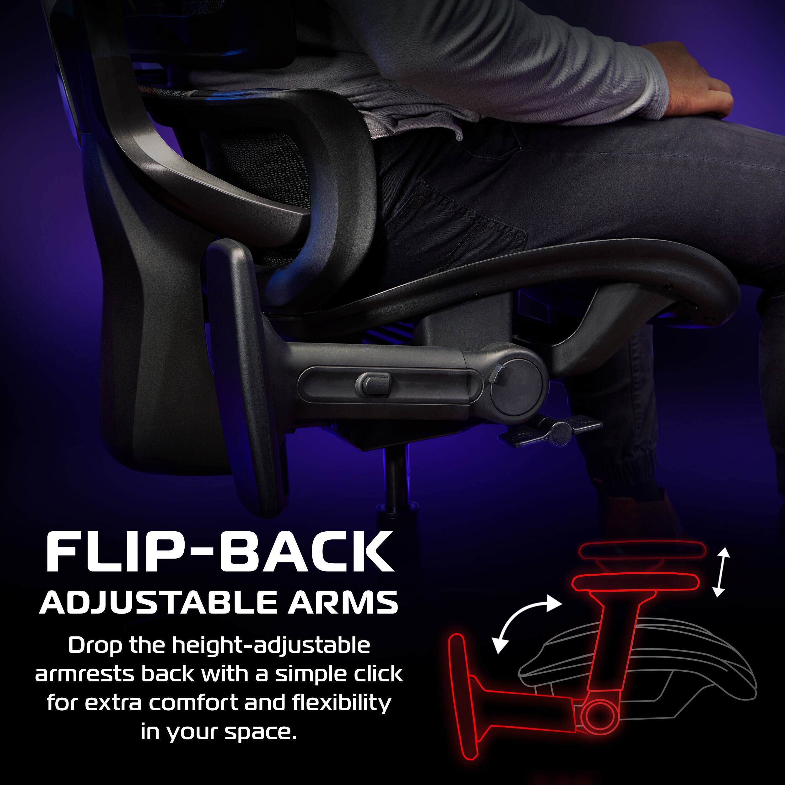 FLIP-BACK ADJUSTABLE ARMS

Drop the height-adjustable armrests back with a simple click for extra comfort and flexibility in your space.