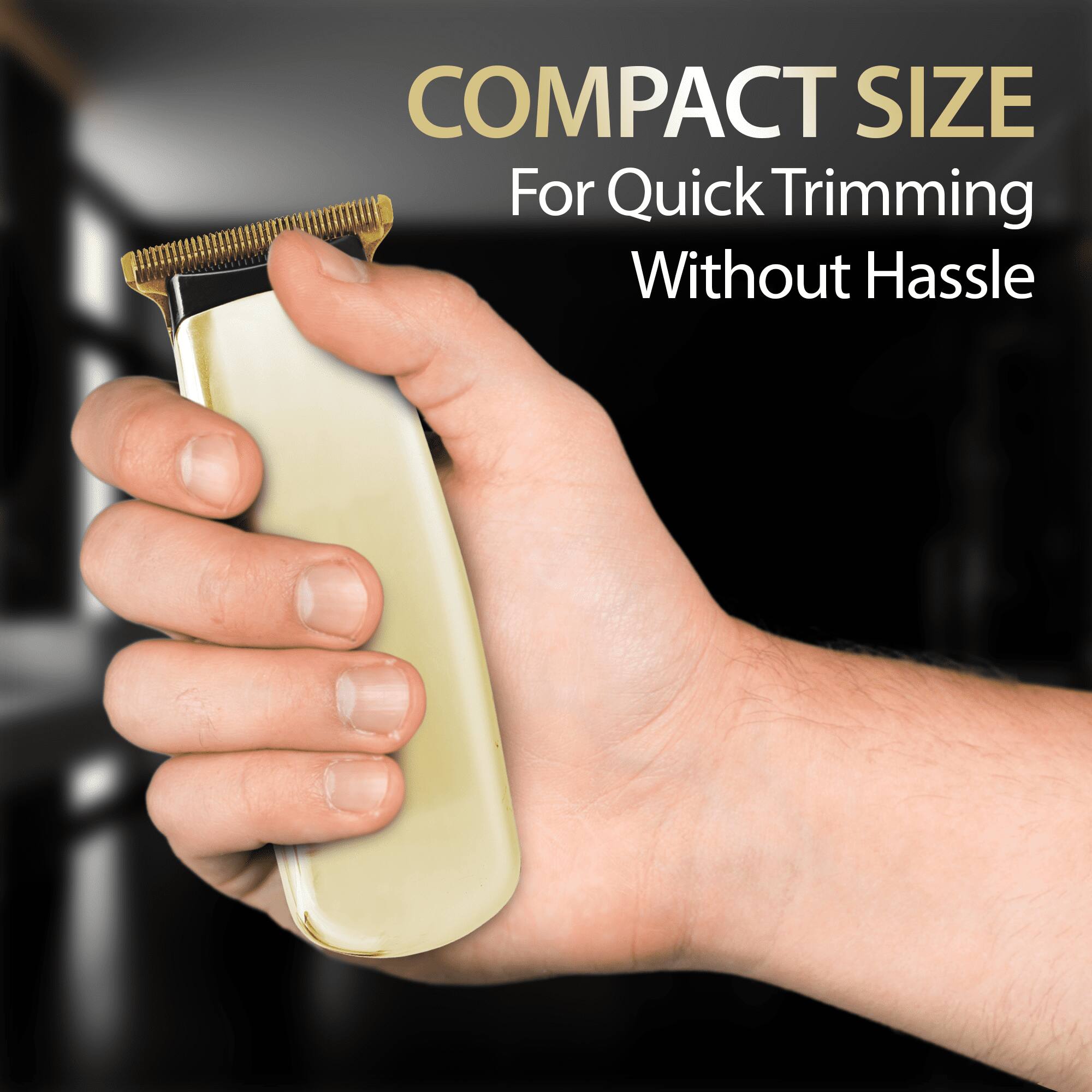 COMPACT SIZE  
For Quick Trimming Without Hassle