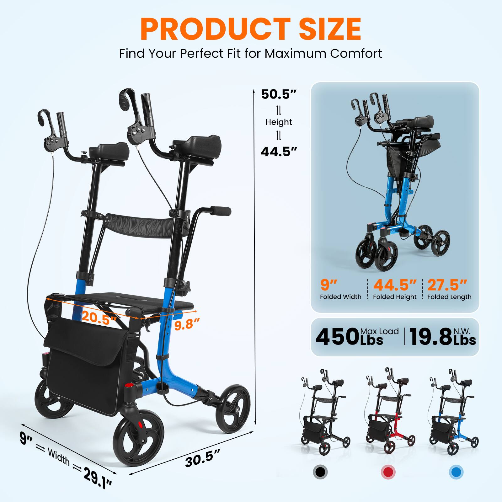 PRODUCT SIZE  
Find Your Perfect Fit for Maximum Comfort  

- Height: 50.5"  
- Width: 29.1"  
- Depth: 30.5"  
- Seat Height: 20.5"  
- Seat Width: 9.8"  
- Folded Width: 9"  
- Folded Height: 44.5"  
- Folded Length: 27.5"  
- Max Load: 450 Lbs  
- N.W.: 19.8 Lbs