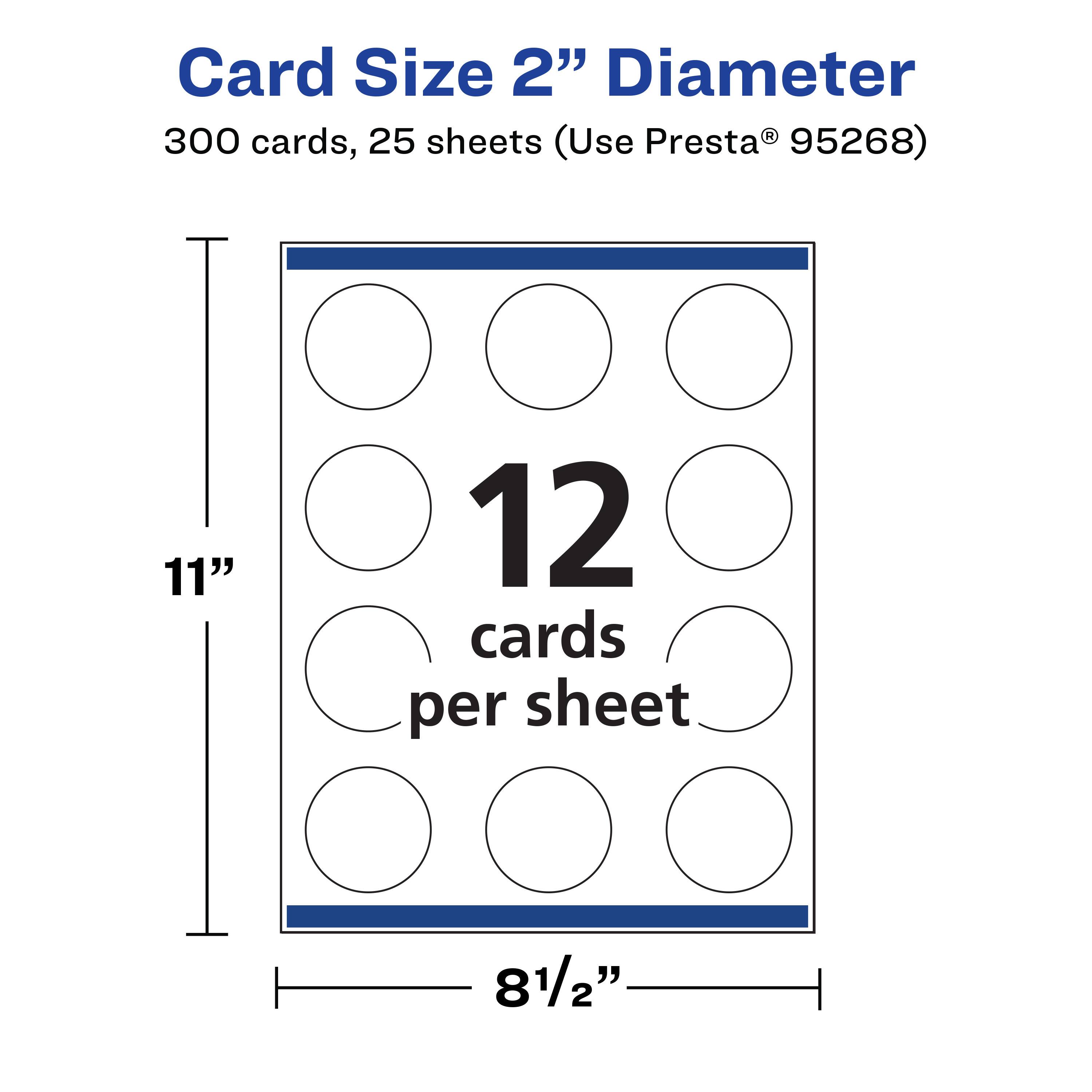 Card Size 2" Diameter  
300 cards, 25 sheets (Use Presta® 95268)  
11" x 8½"  
12 cards per sheet