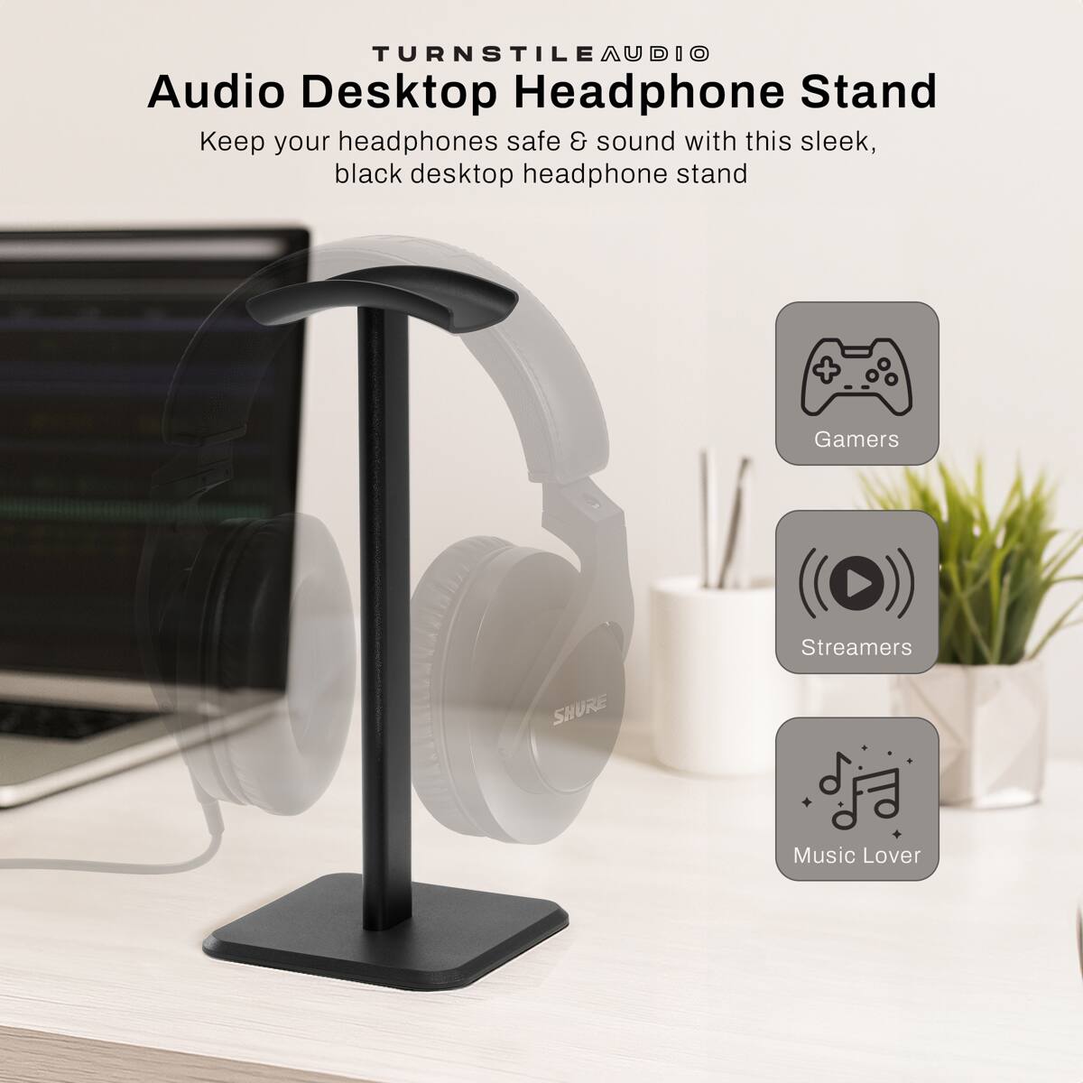 TURNSTILEAUDIO  
Audio Desktop Headphone Stand  
Keep your headphones safe & sound with this sleek, black desktop headphone stand  

Gamers  
Streamers  
Music Lover