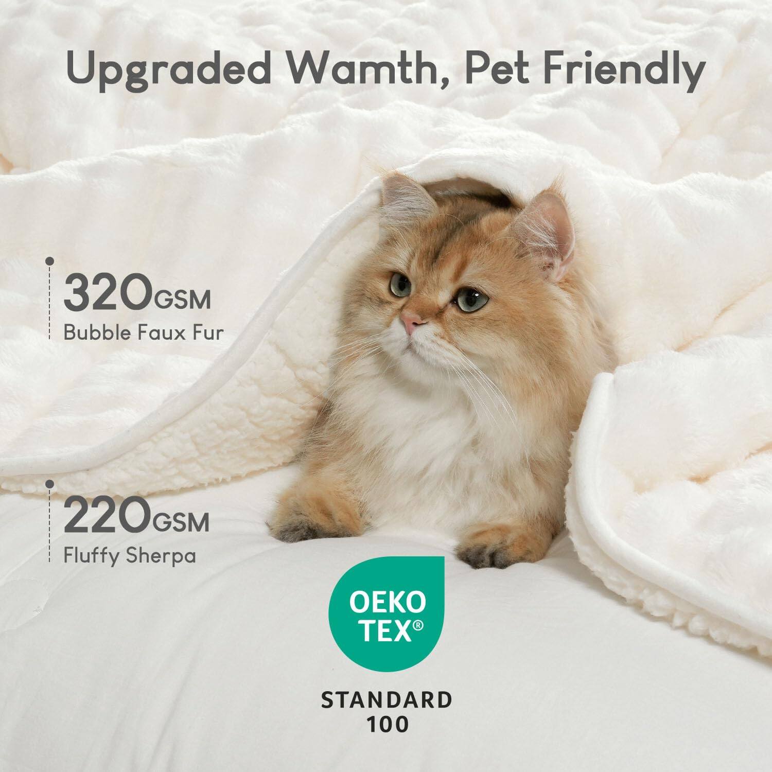 Upgraded Warmth, Pet Friendly

320GSM Bubble Faux Fur

220GSM Fluffy Sherpa

OEKO TEX® STANDARD 100