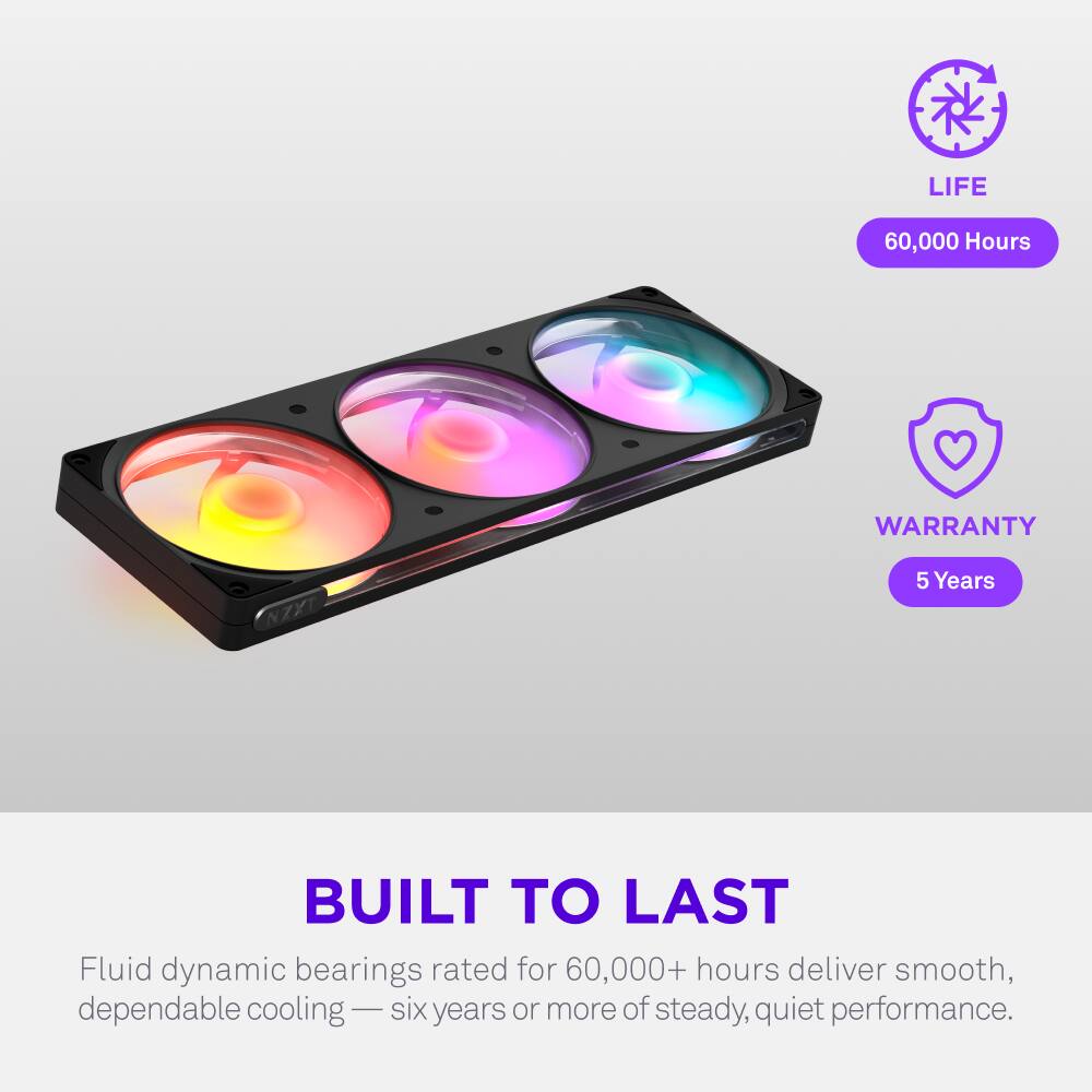 LIFE 60,000 Hours  
WARRANTY 5 Years  
BUILT TO LAST  
Fluid dynamic bearings rated for 60,000+ hours deliver smooth, dependable cooling — six years or more of steady, quiet performance.