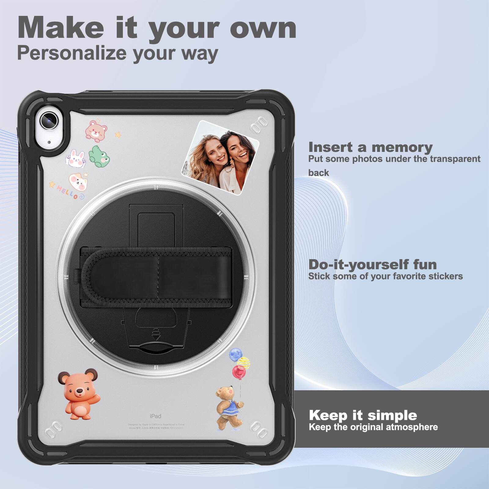 Make it your own  
Personalize your way  

Insert a memory  
Put some photos under the transparent back  

Do-it-yourself fun  
Stick some of your favorite stickers  

Keep it simple  
Keep the original atmosphere