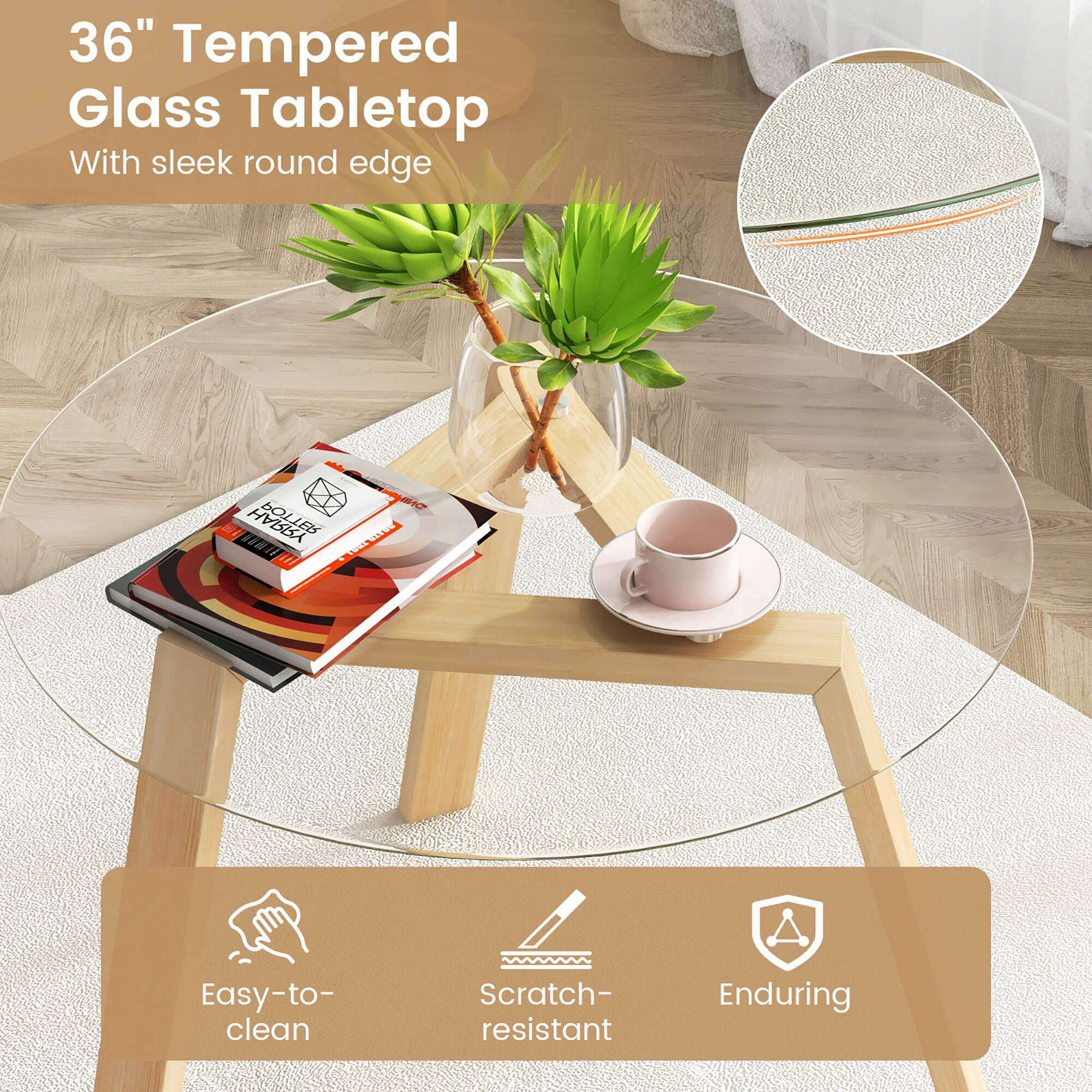 36" Tempered Glass Tabletop  
With sleek round edge  

Easy-to-clean  
Scratch-resistant  
Enduring