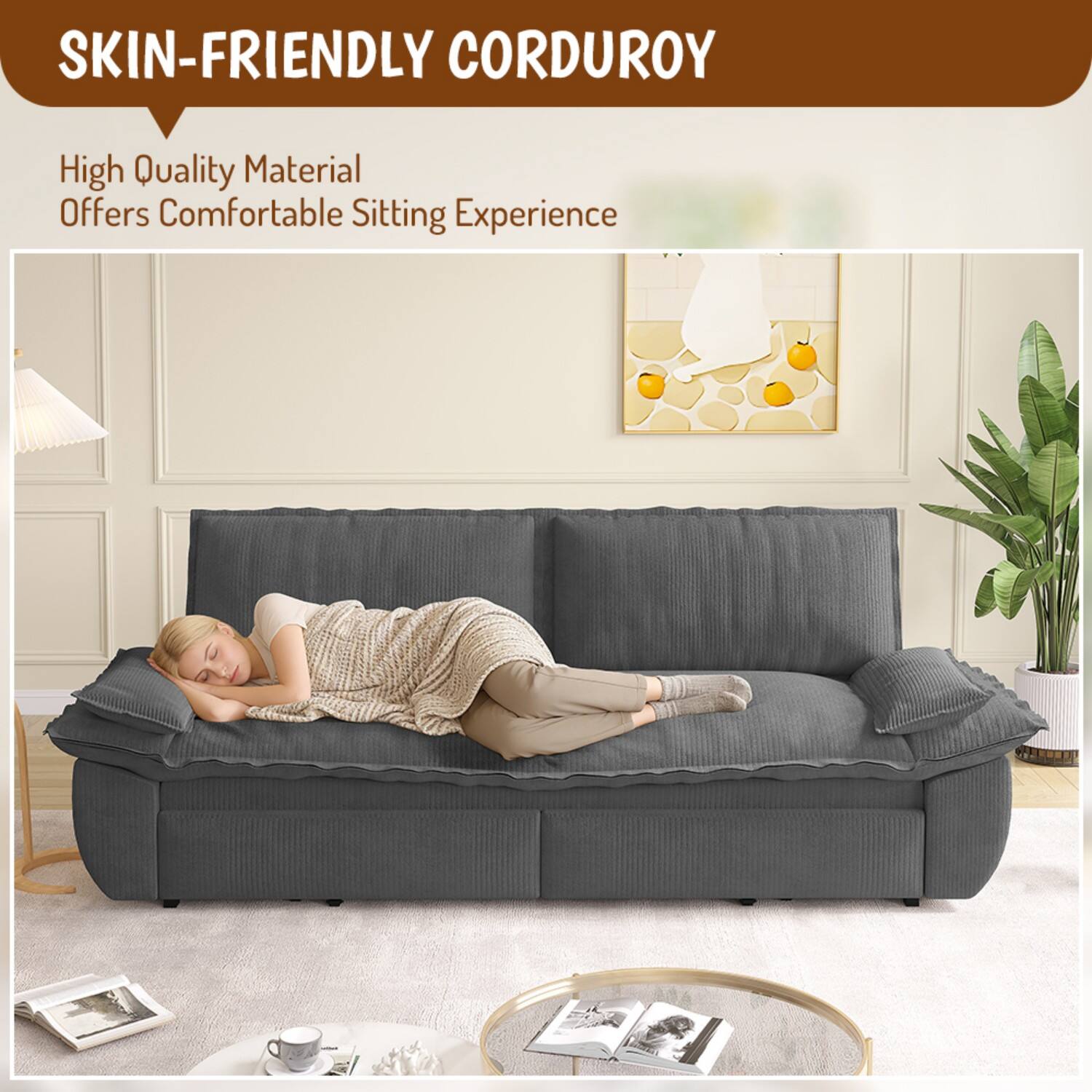 SKIN-FRIENDLY CORDUROY

High Quality Material  
Offers Comfortable Sitting Experience