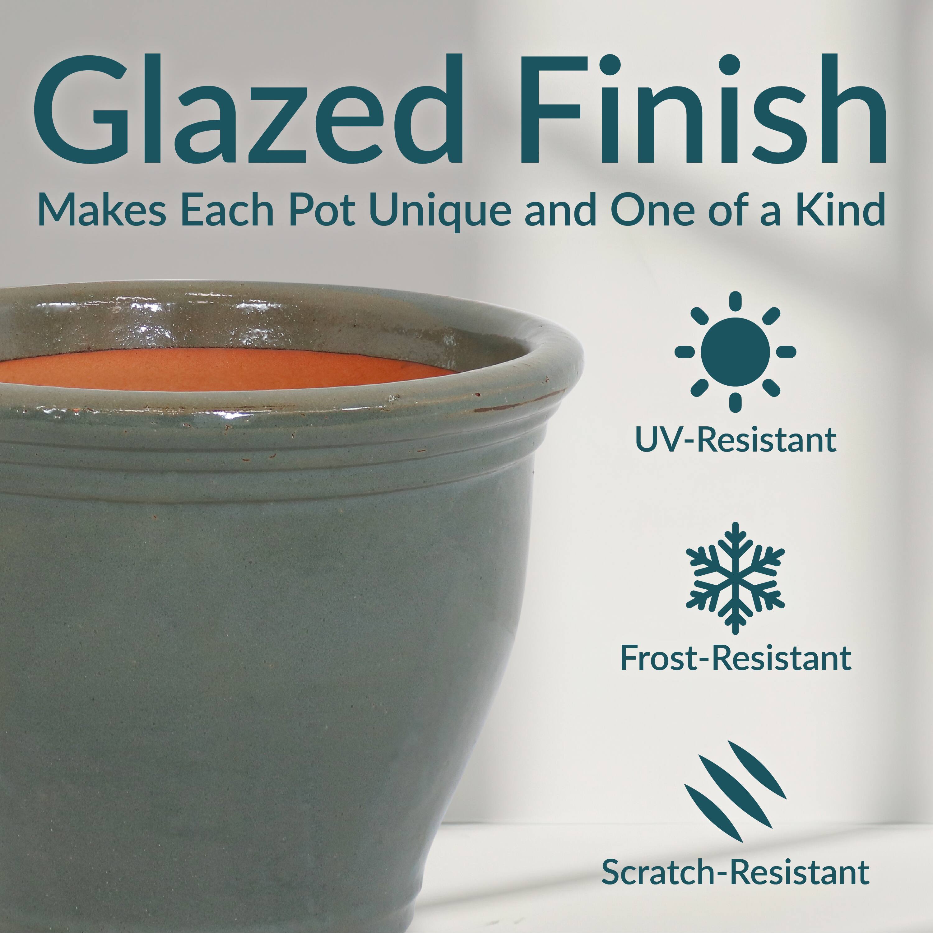 Glazed Finish  
Makes Each Pot Unique and One of a Kind  

- UV-Resistant  
- Frost-Resistant  
- Scratch-Resistant