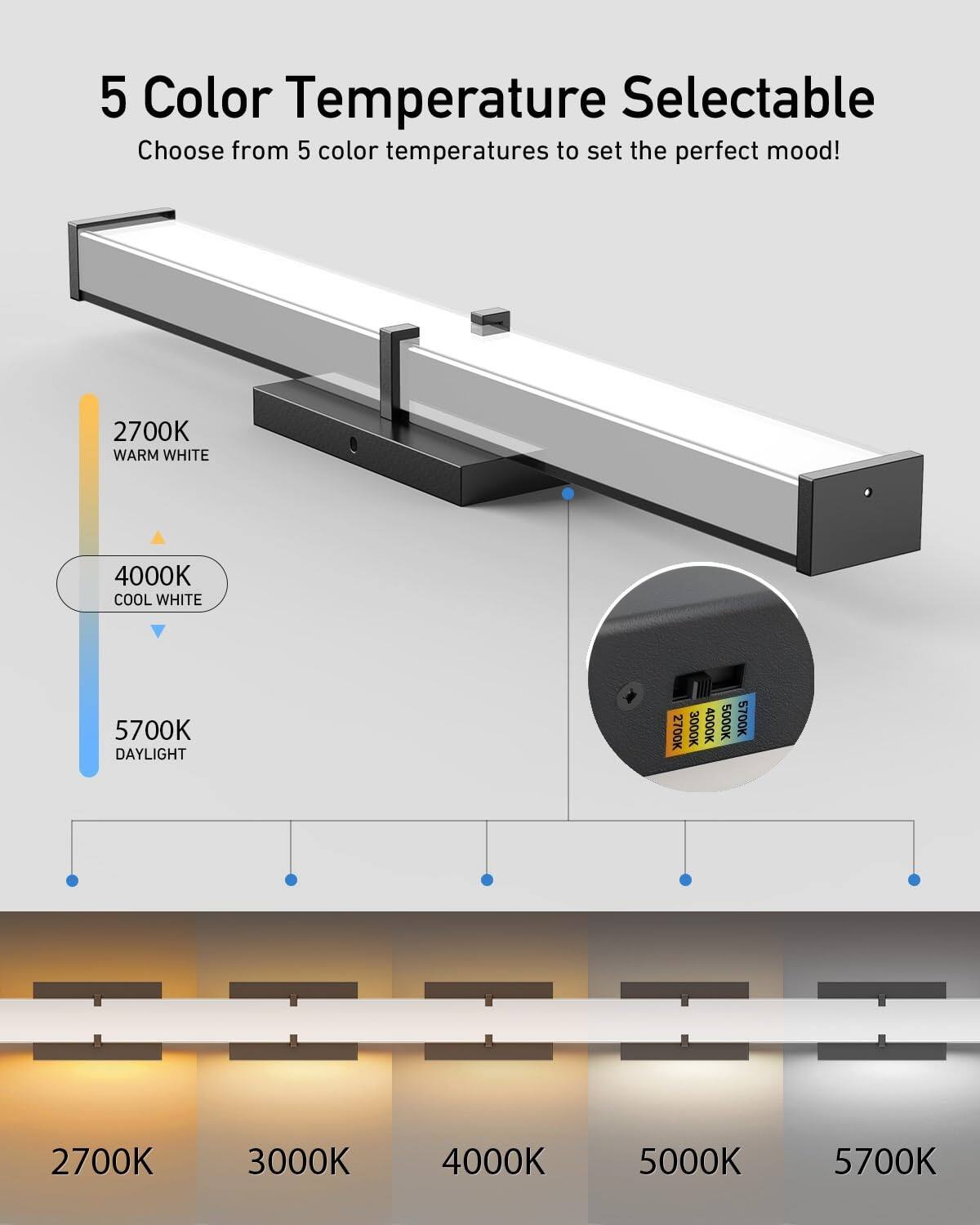5 Color Temperature Selectable  
Choose from 5 color temperatures to set the perfect mood!  

2700K WARM WHITE  
4000K COOL WHITE  
5700K DAYLIGHT  

2700K  
3000K  
4000K  
5000K  
5700K