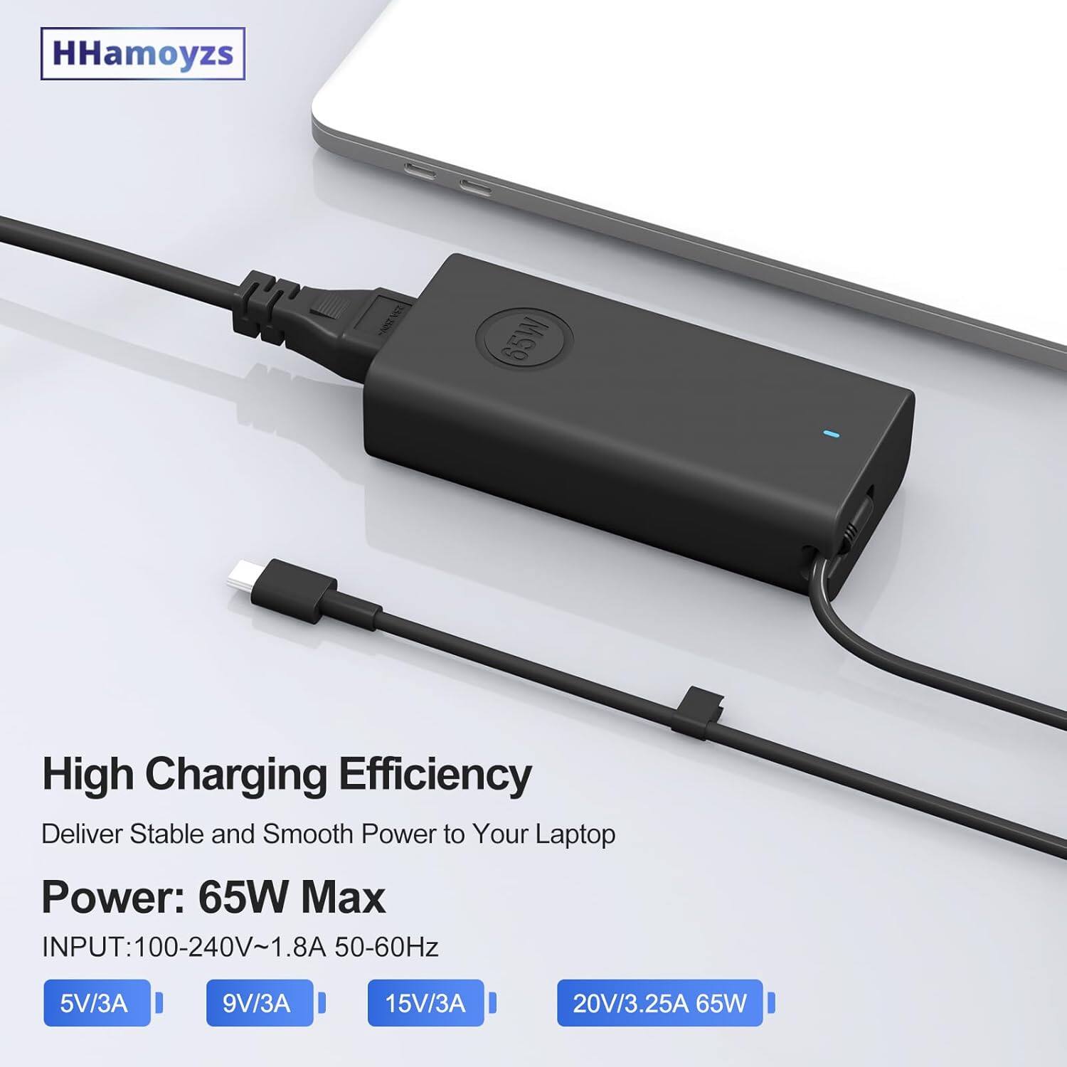 HHamoyzs 65W High Charging Efficiency Deliver Stable and Smooth Power to Your Laptop

Power: 65W Max

INPUT: 100-240V~1.8A 50-60Hz

5V/3A 9V/3A 15V/3A 20V/3.25A 65W