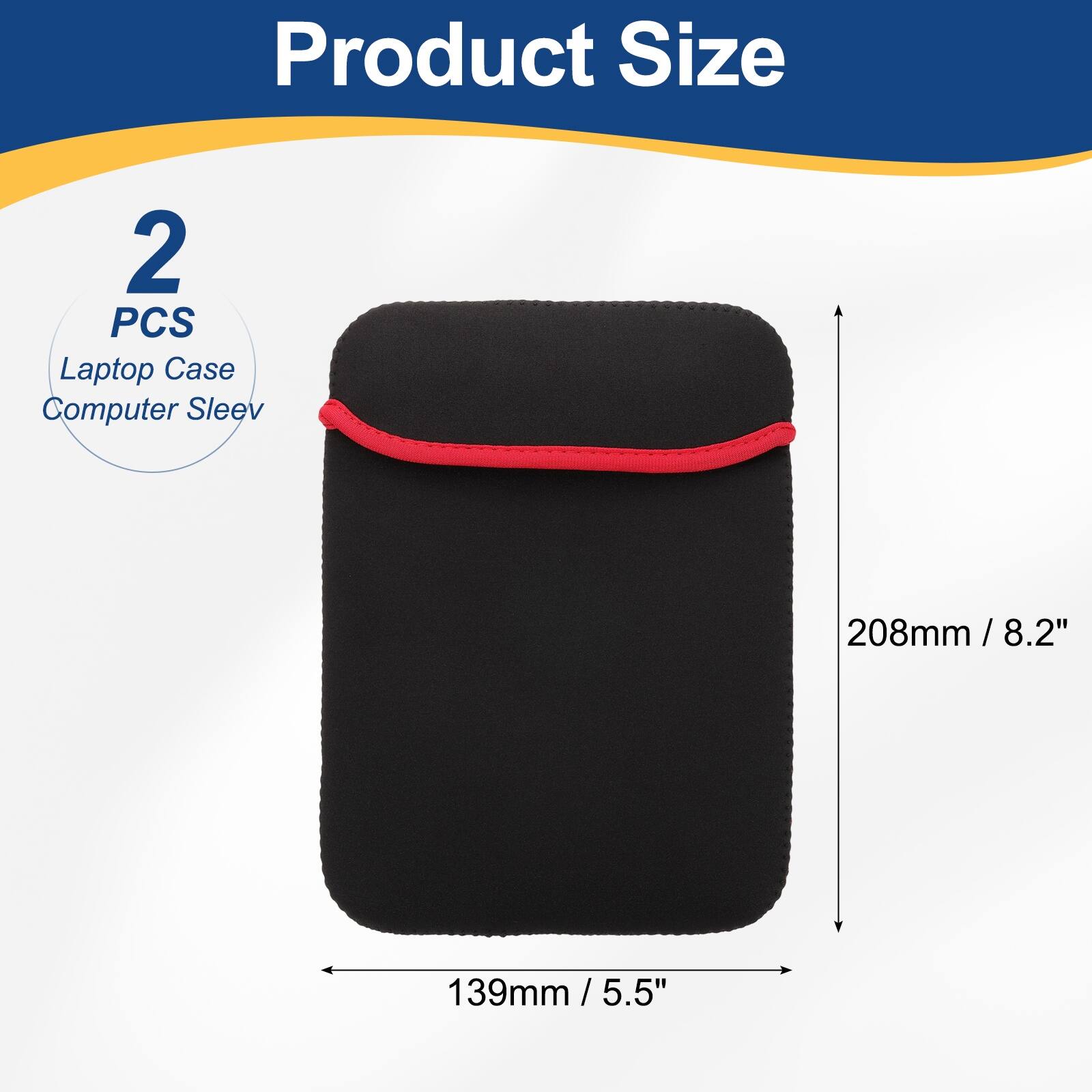 Product Size  
2 PCS Laptop Case Computer Sleeve  
208mm / 8.2" / 8.2"  
139mm / 5.5" / 5.5"