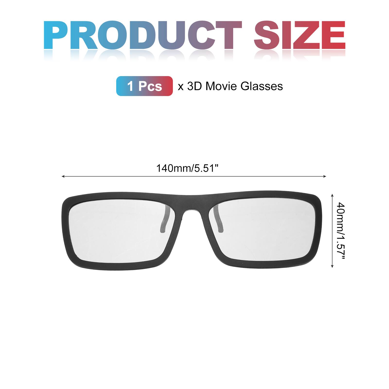 PRODUCT SIZE  
1 Pcs x 3D Movie Glasses  
140mm/5.51"  
40mm/1.57"