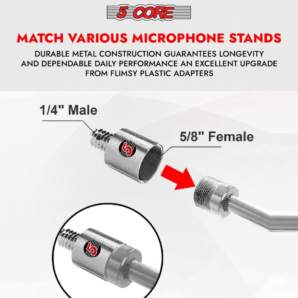 5 CORE MATCH VARIOUS MICROPHONE STANDS  
DURABLE METAL CONSTRUCTION GUARANTEES LONGEVITY AND DEPENDABLE DAILY PERFORMANCE AN EXCELLENT UPGRADE FROM FLIMSY PLASTIC ADAPTERS  

1/4" Male  
5/8" Female