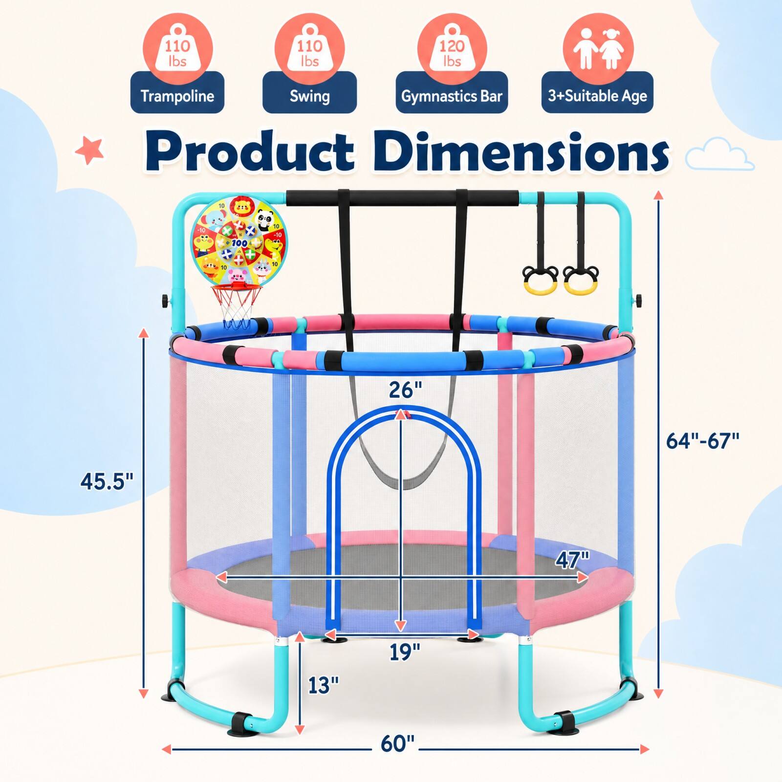 110 lbs  
110 lbs  
120 lbs  
Trampoline Swing Gymnastics Bar 3+Suitable Age Product Dimensions  
10  
13  
10 10 100  
11 20%  
10  
26"  
64"-67"  
45.5"  
47"  
13"  
19"  
60"