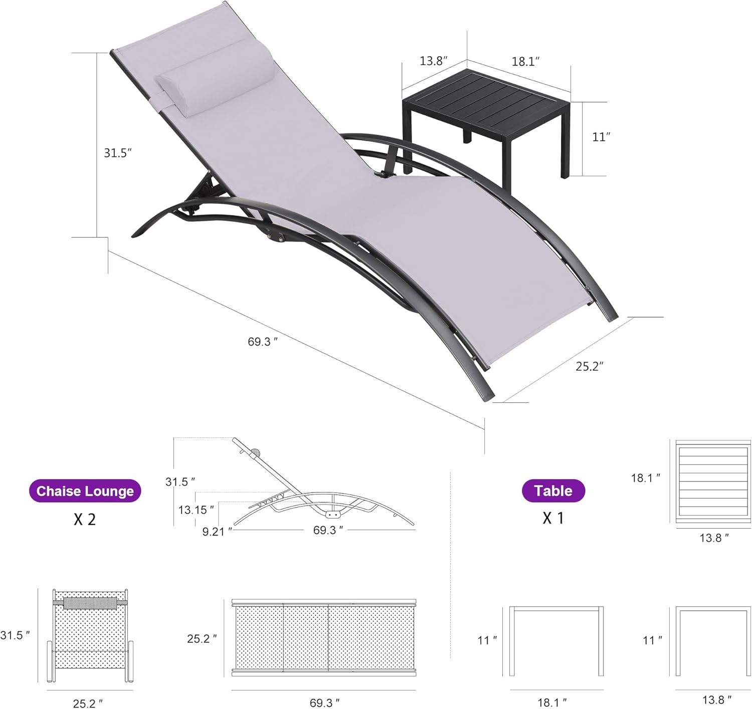 13.8"  
18.1"  
31.5"  
11"  
69.3"  
25.2"  

Chaise Lounge X 2  
31.5"  
13.15"  
9.21"  
69.3"  

Table X 1  
18.1"  
13.8"  
25.2"  
11"  
11"  
25.2"  
69.3"  
18.1"  
13.8"