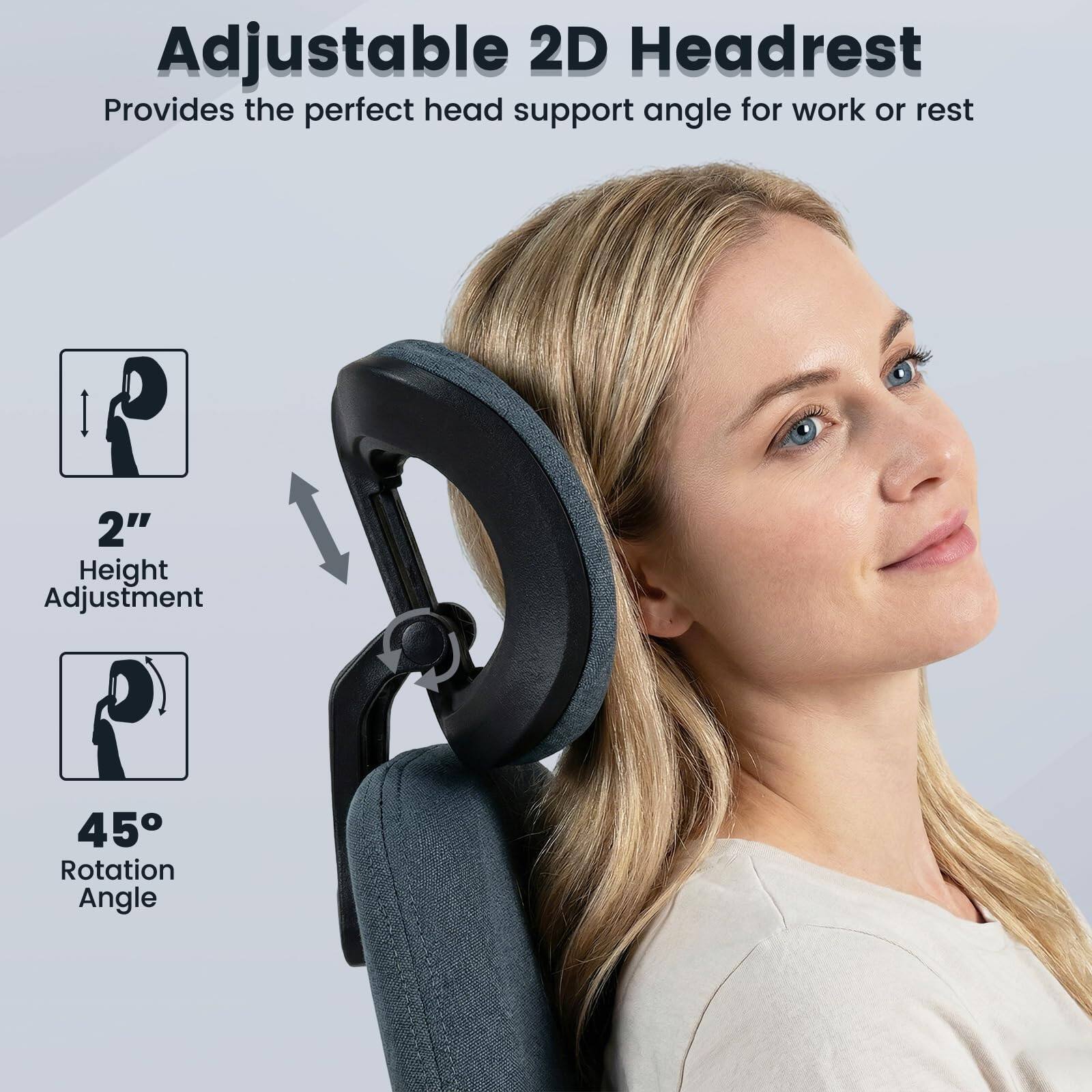 Adjustable 2D Headrest  
Provides the perfect head support angle for work or rest  

2" Height Adjustment  
45° Rotation Angle
