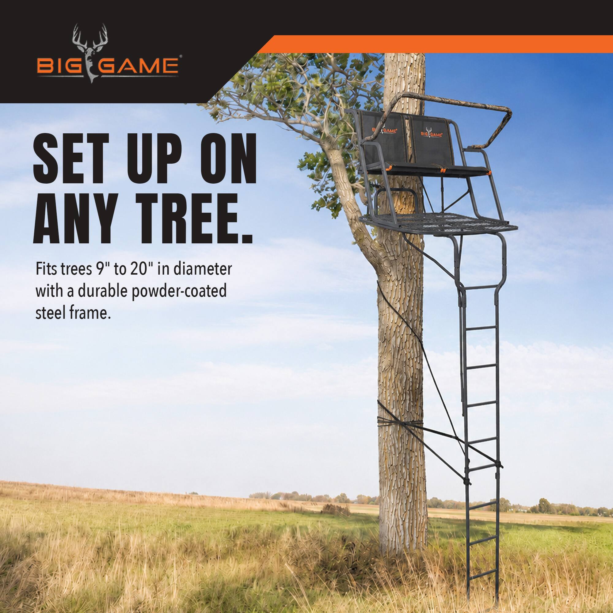 BIG GAME

SET UP ON ANY TREE.  
Fits trees 9" to 20" in diameter with a durable powder-coated steel frame.