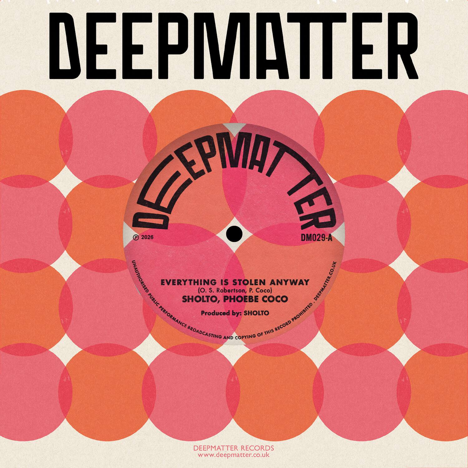 DEEPMATTER  
CEPWATAS  
2026  
DM029-A  
CO.UK  
UNAUTHORISED EVERYTHING (O. S. Robertson, IS STOLEN P. Coco) ANYWAY DEEPMATTER  
PUBLIC SHOLTO, PHOEBE COCO  
PERFORMANCE  
Produced by: SHOLTO  
PROHIBITED RECORD BROADCASTING OF THIS AND COPYING DEEPMATTER RECORDS  
www.deepmatter.co.uk