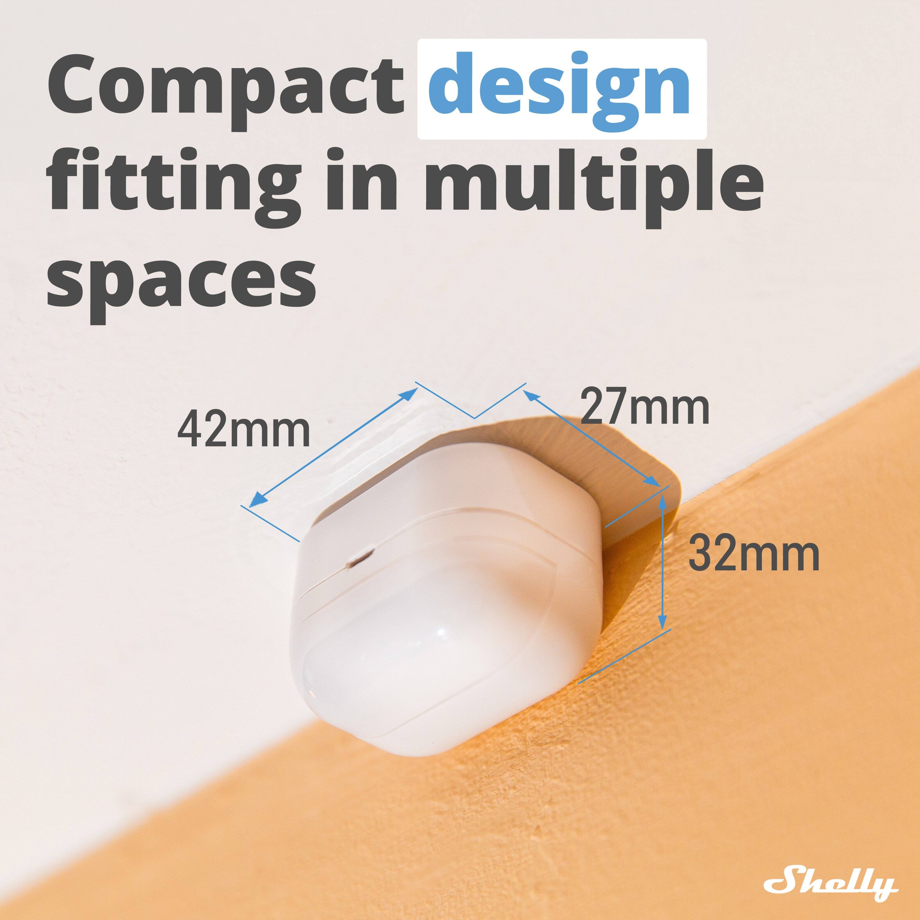 Compact design fitting in multiple spaces  
42mm  
27mm  
32mm  
Shelly