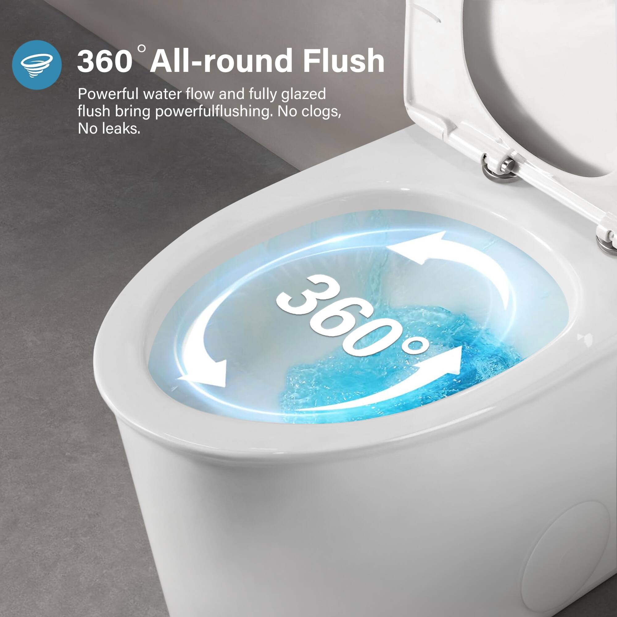 360° All-round Flush

Powerful water flow and fully glazed flush bring powerful flushing. No clogs, No leaks.