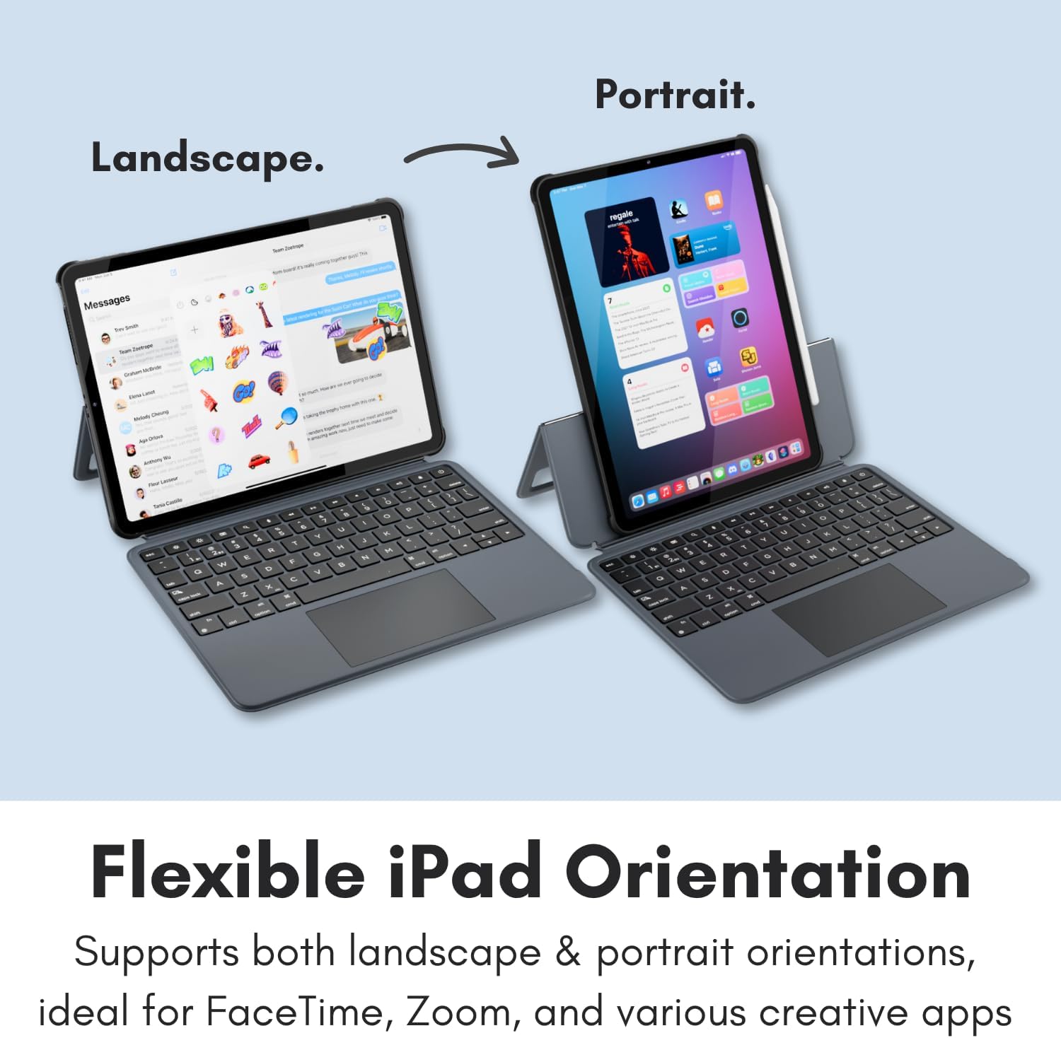 Landscape.  
Portrait.  

Flexible iPad Orientation  
Supports both landscape & portrait orientations, ideal for FaceTime, Zoom, and various creative apps