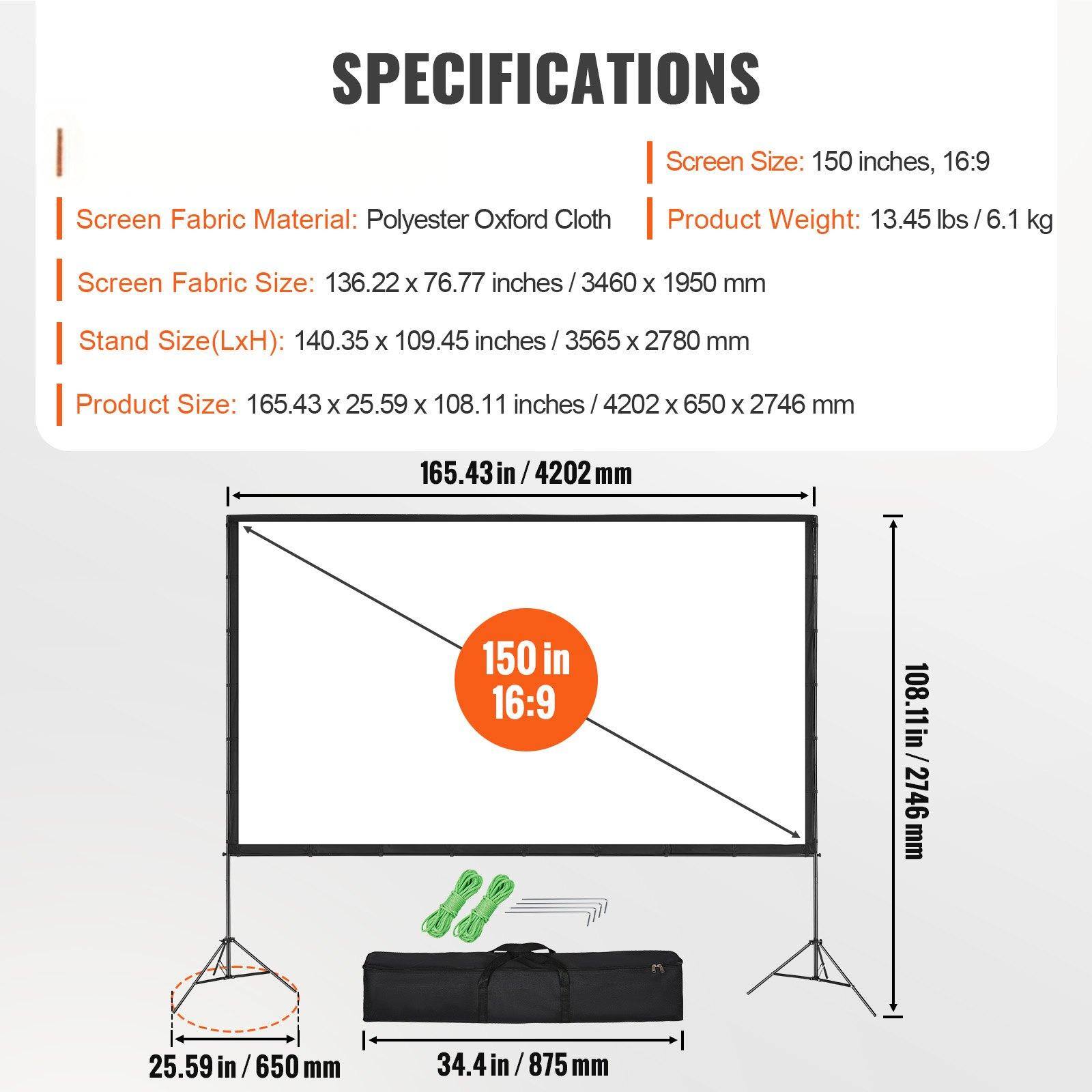 **SPECIFICATIONS**

- **Screen Size:** 150 inches, 16:9
- **Screen Fabric Material:** Polyester Oxford Cloth
- **Screen Fabric Size:** 136.22 x 76.77 inches / 3460 x 1950 mm
- **Stand Size (LxH):** 140.35 x 109.45 inches / 3565 x 2780 mm
- **Product Size:** 165.43 x 25.59 x 108.11 inches / 4202 x 650 x 2746 mm
- **Product Weight:** 13.45 lbs / 6.1 kg

**Dimensions:**
- **Screen Size:** 150 in / 3810 mm
- **Screen Fabric Size:** 136.22 in x 76.77 in / 3460 mm x 1950 mm
- **Stand Size:** 140.35 in x 109.45 in / 3