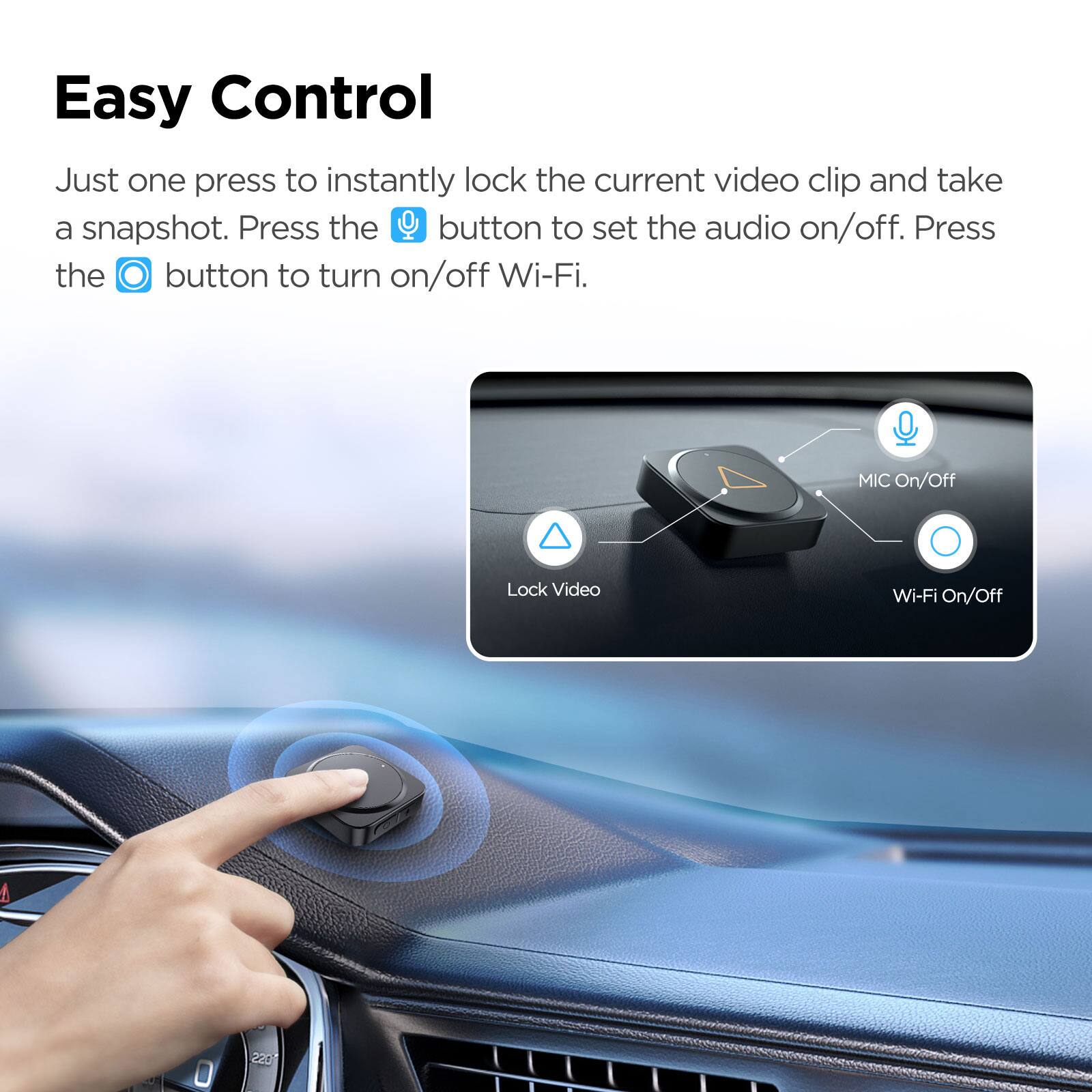 Easy Control

Just one press to instantly lock the current video clip and take a snapshot. Press the 🎤 button to set the audio on/off. Press the 🔍 button to turn on/off Wi-Fi.

- MIC On/Off
- Lock Video
- Wi-Fi On/Off