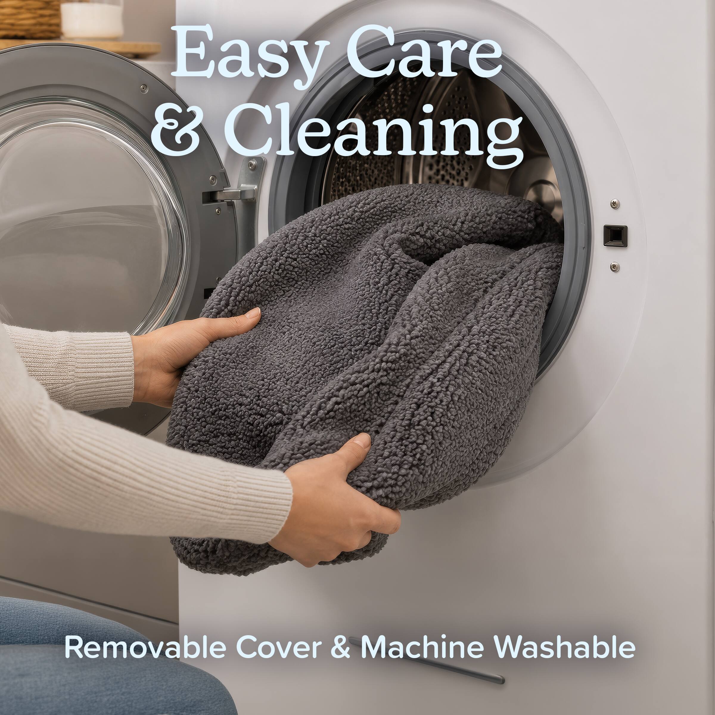 Easy Care & Cleaning  
Removable Cover & Machine Washable