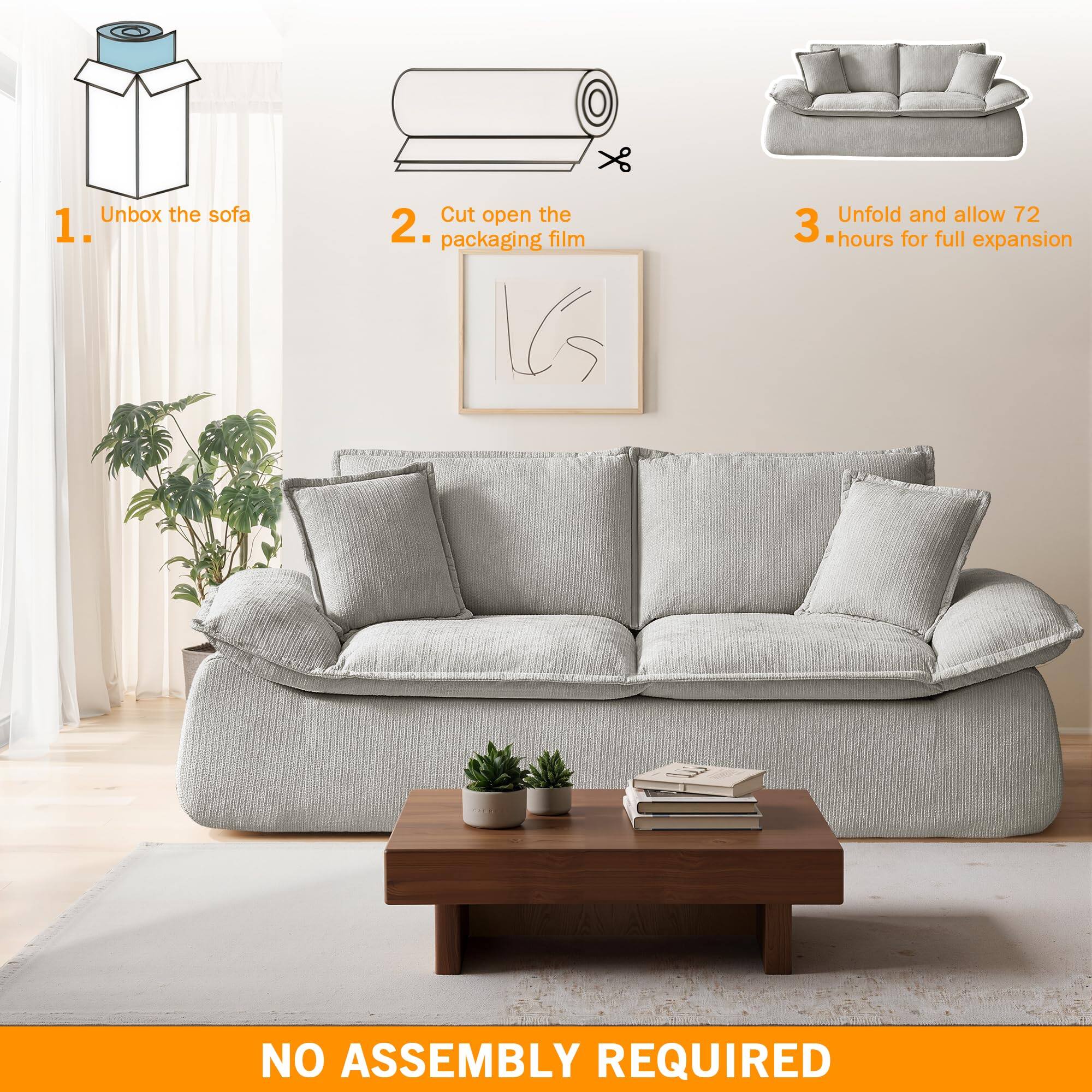 Unbox the sofa  
1. Cut open the packaging film  
2. Unfold and allow 72 hours for full expansion  
NO ASSEMBLY REQUIRED