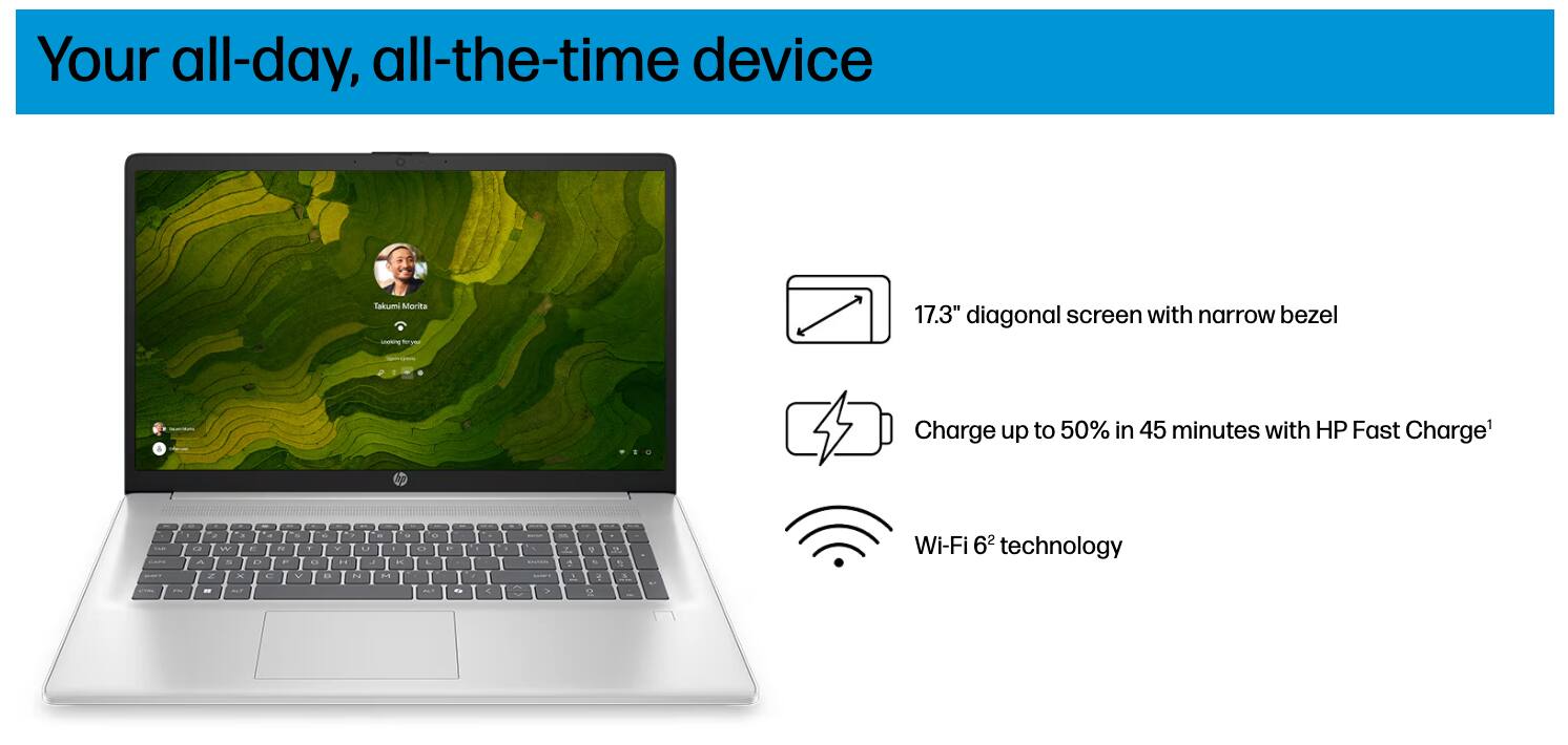 Your all-day, all-the-time device

- 17.3" diagonal screen with narrow bezel
- Charge up to 50% in 45 minutes with HP Fast Charge
- Wi-Fi 6 technology