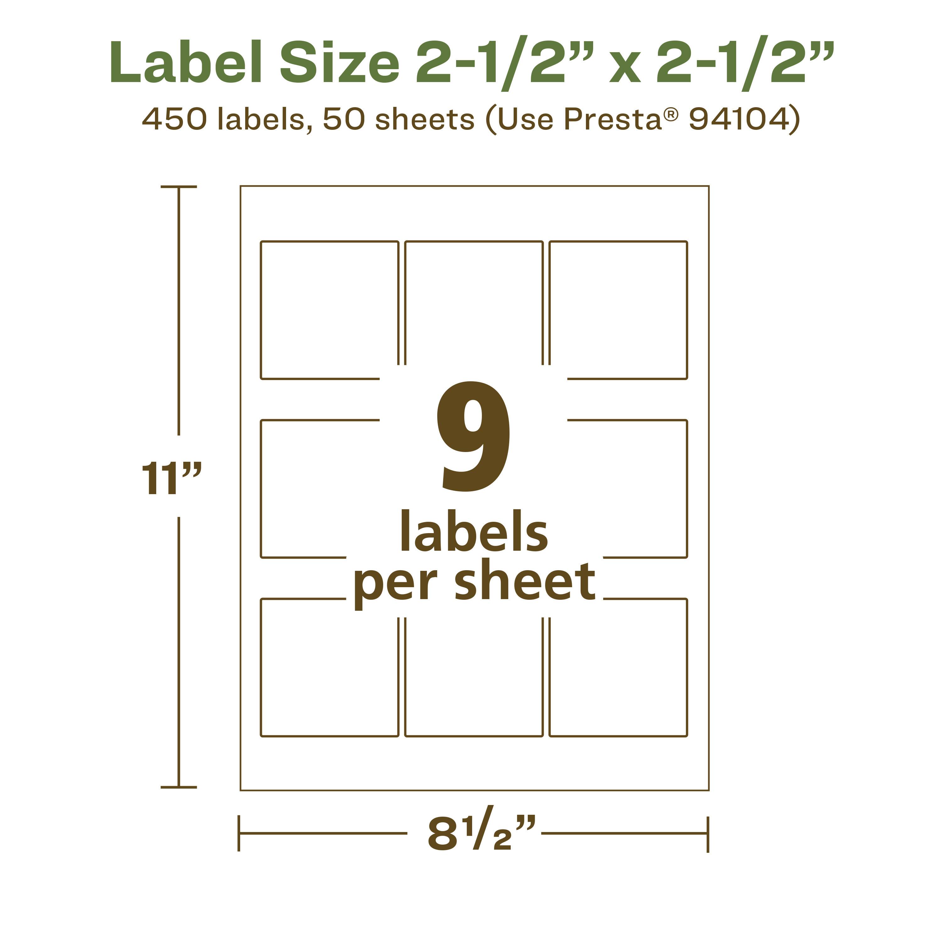 Label Size 2-1/2" x 2-1/2"  
450 labels, 50 sheets (Use Presta® 94104)  
9 labels per sheet  
11" x 8-1/2"