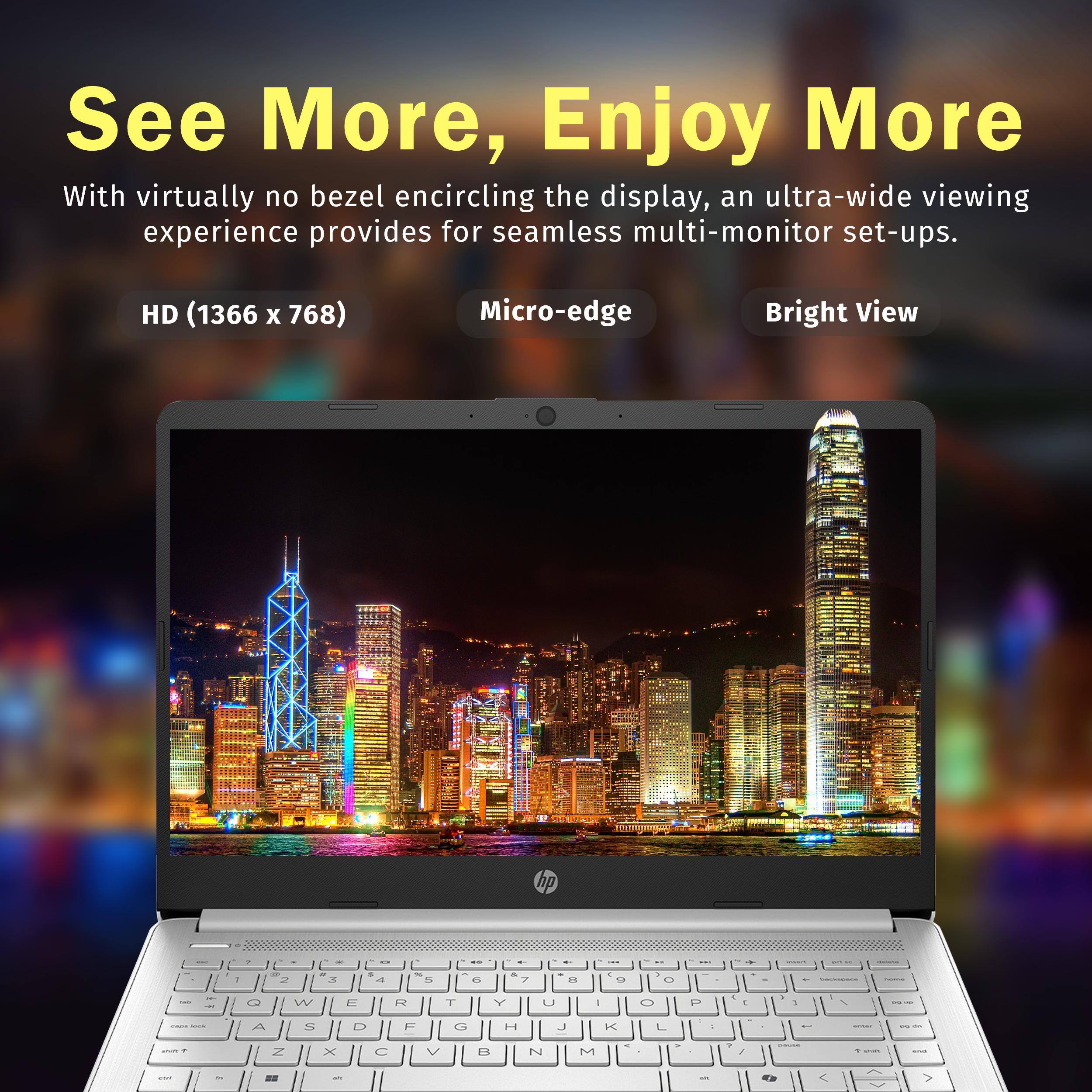 See More, Enjoy More

With virtually no bezel encircling the display, an ultra-wide viewing experience provides for seamless multi-monitor set-ups.

HD (1366 x 768)

Micro-edge

Bright View