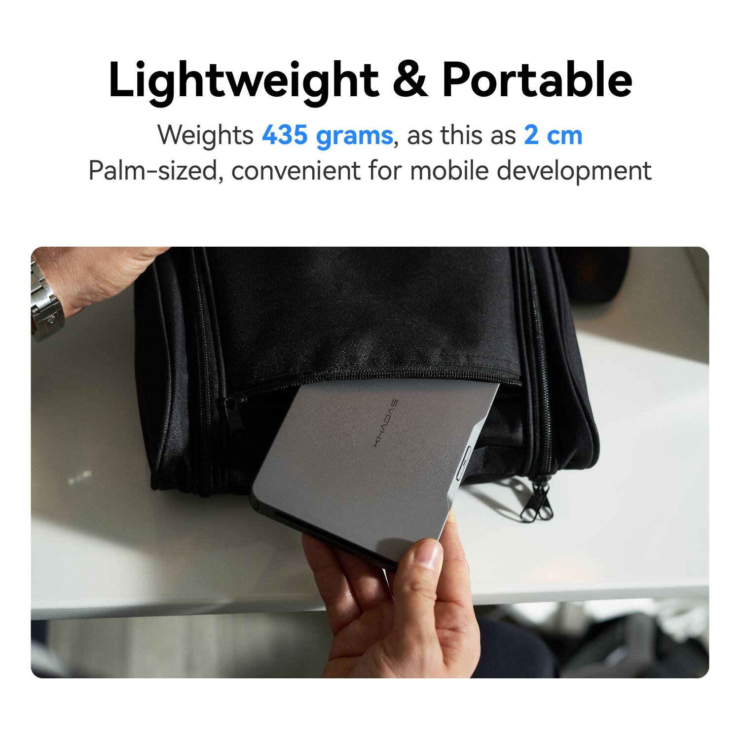Lightweight & Portable  
Weights 435 grams, as this as 2 cm  
Palm-sized, convenient for mobile development