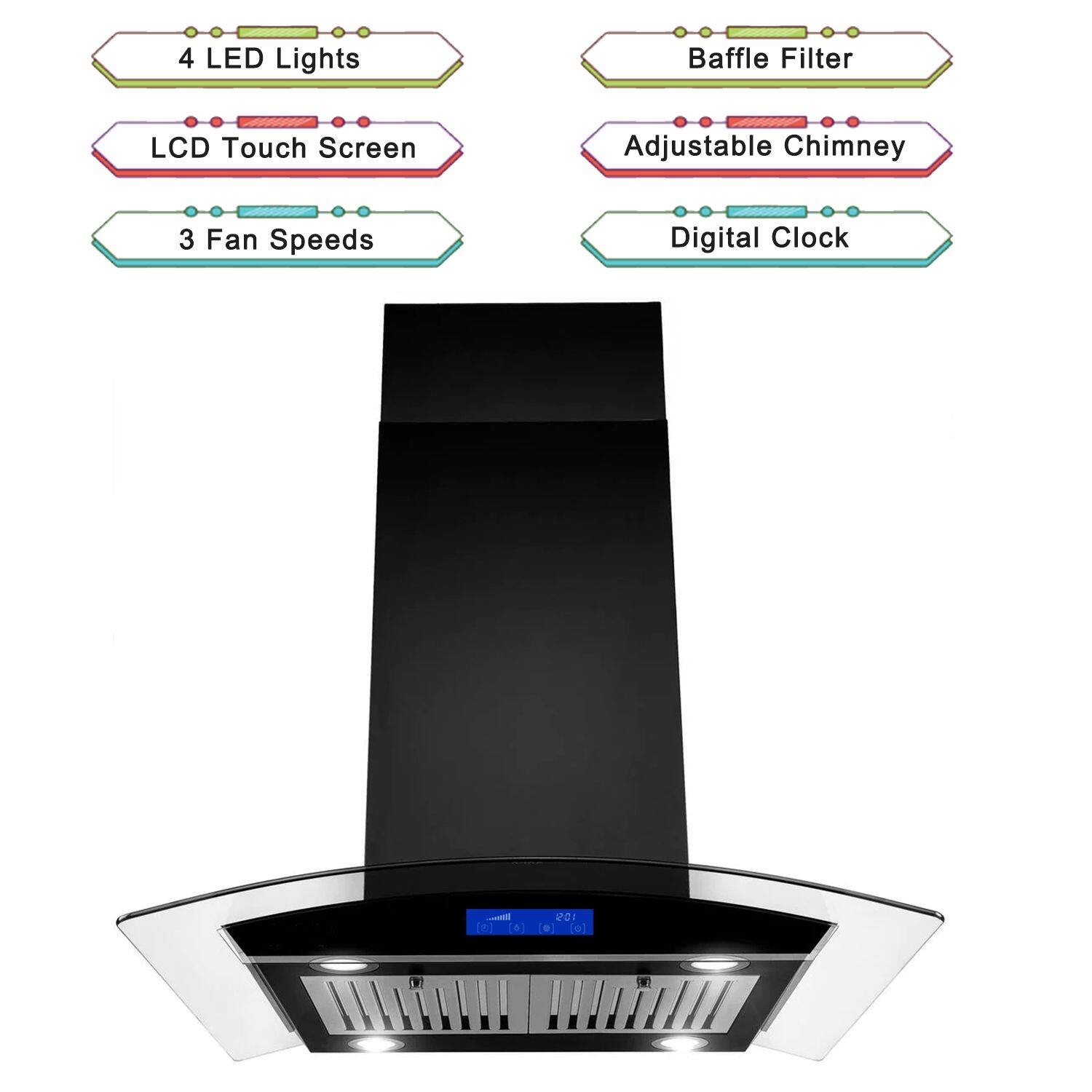 4 LED Lights  
Baffle Filter  
LCD Touch Screen  
Adjustable Chimney  
3 Fan Speeds  
Digital Clock