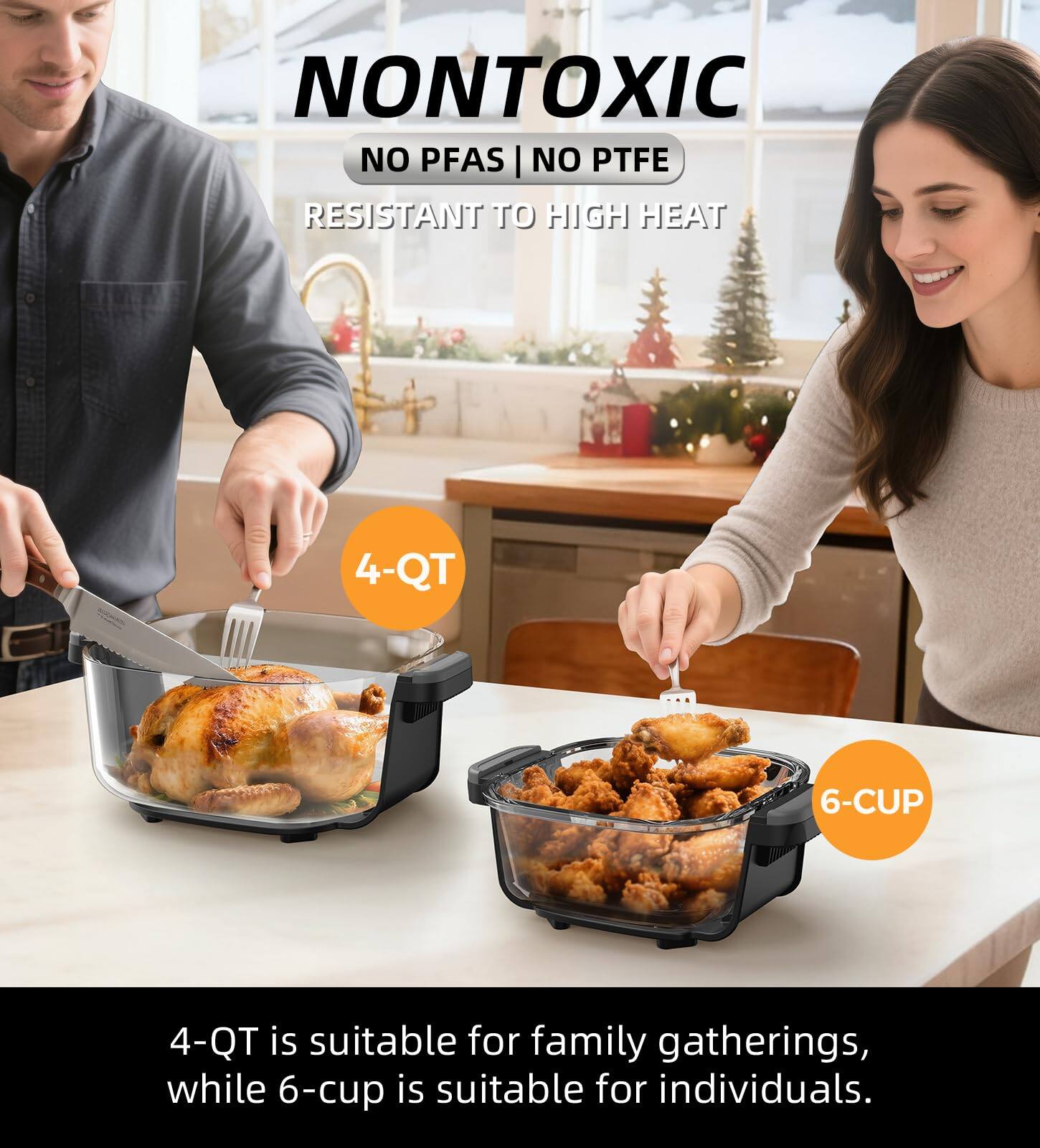 NONTOXIC  
NO PFAS | NO PTFE  
RESISTANT TO HIGH HEAT  

4-QT is suitable for family gatherings, while 6-cup is suitable for individuals.