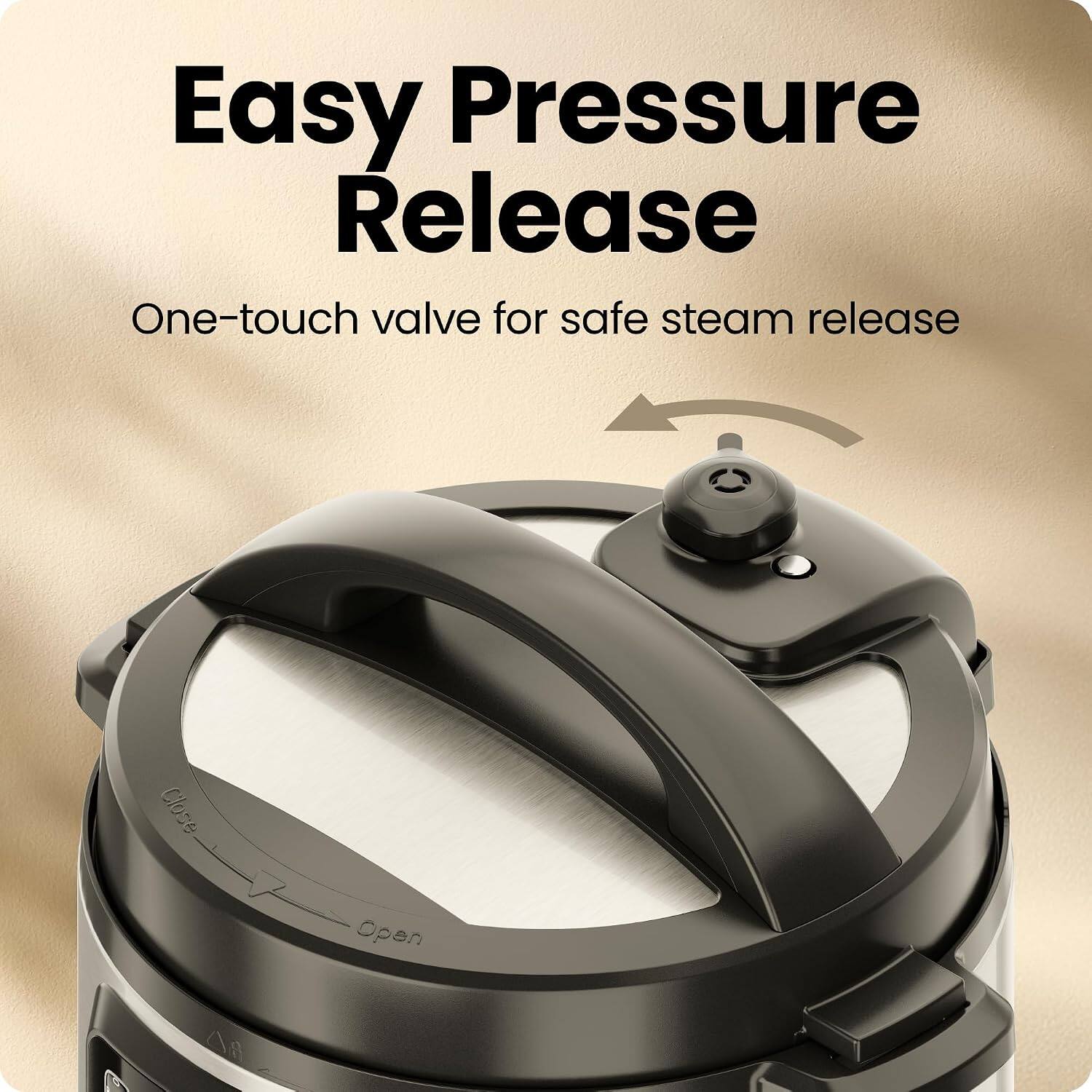Easy Pressure Release  
One-touch valve for safe steam release  
Close Open