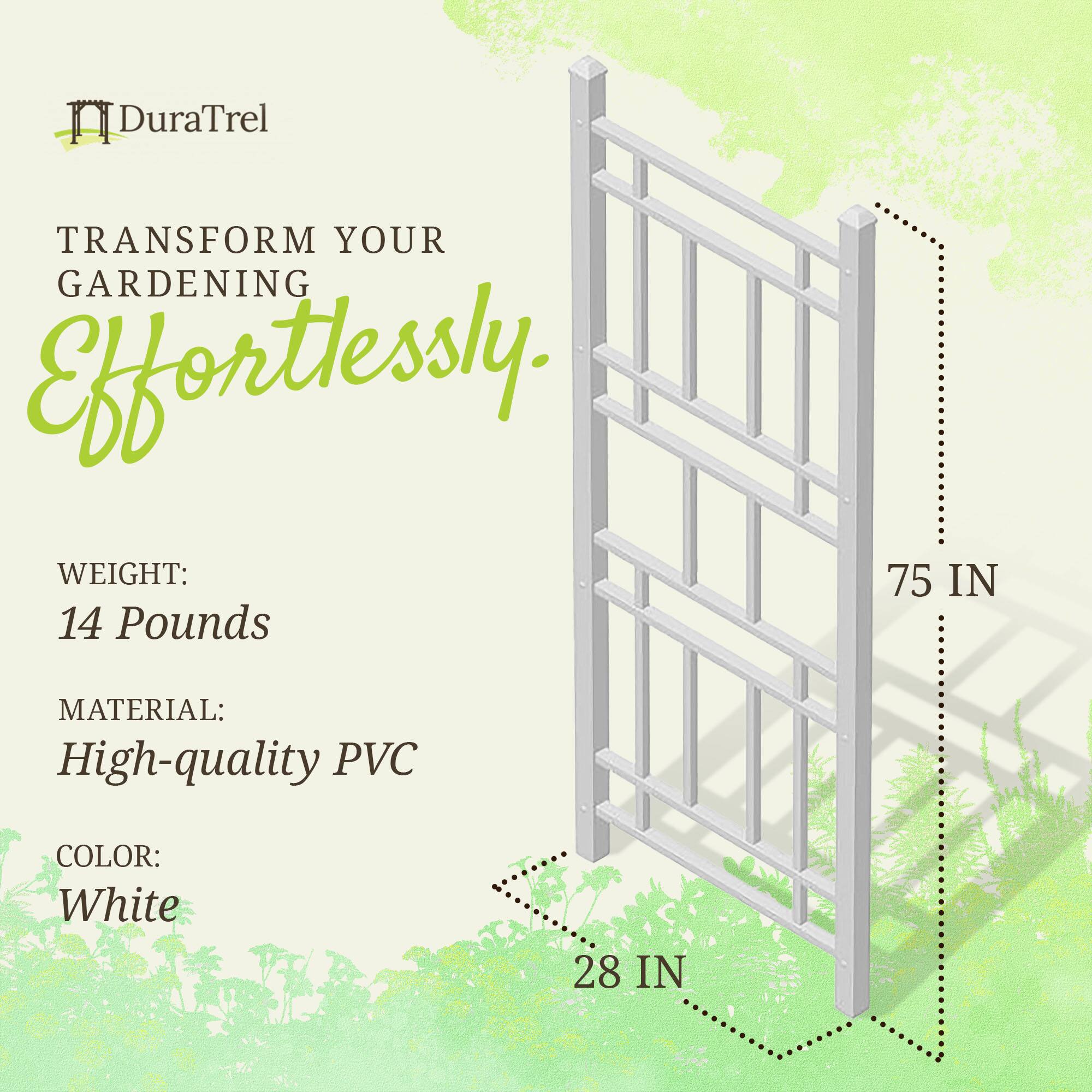 DuraTrel  
TRANSFORM YOUR GARDENING Effortlessly.  

WEIGHT: 14 Pounds  
MATERIAL: High-quality PVC  
COLOR: White  

75 IN  
28 IN