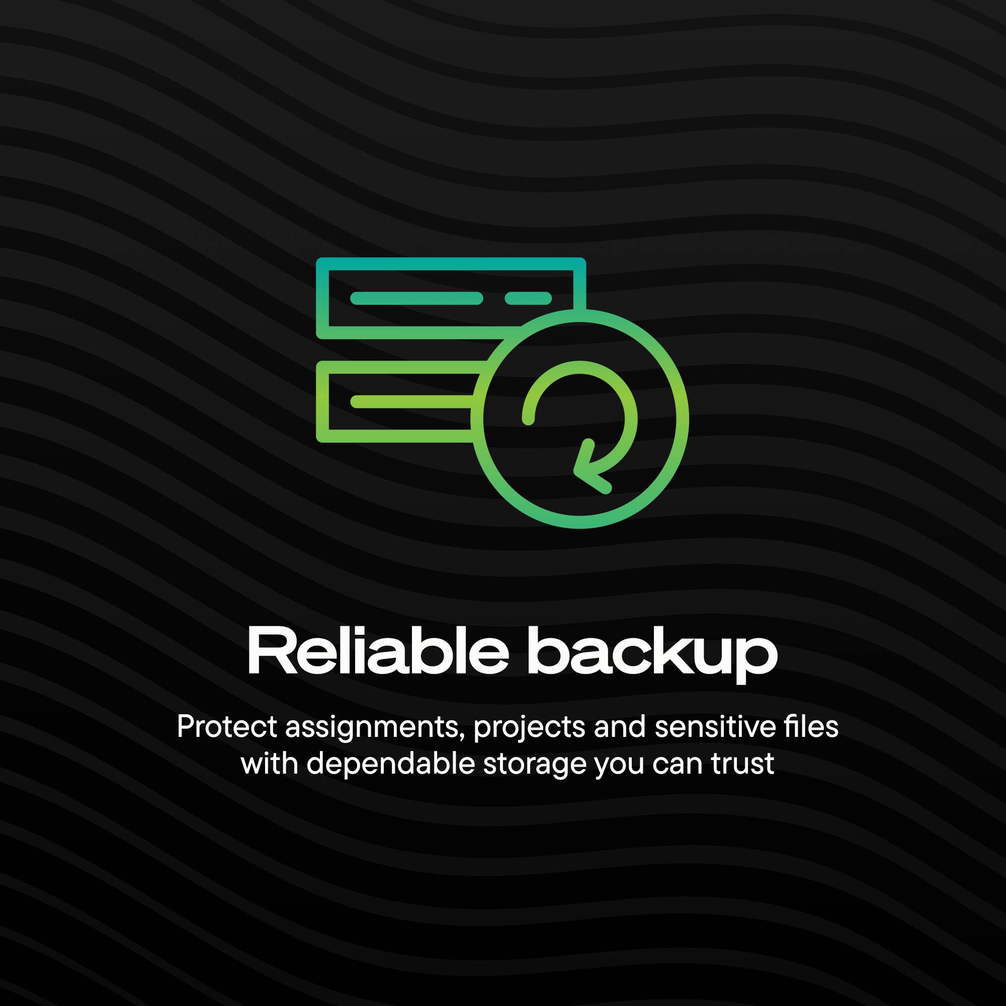 Reliable backup

Protect assignments, projects and sensitive files with dependable storage you can trust