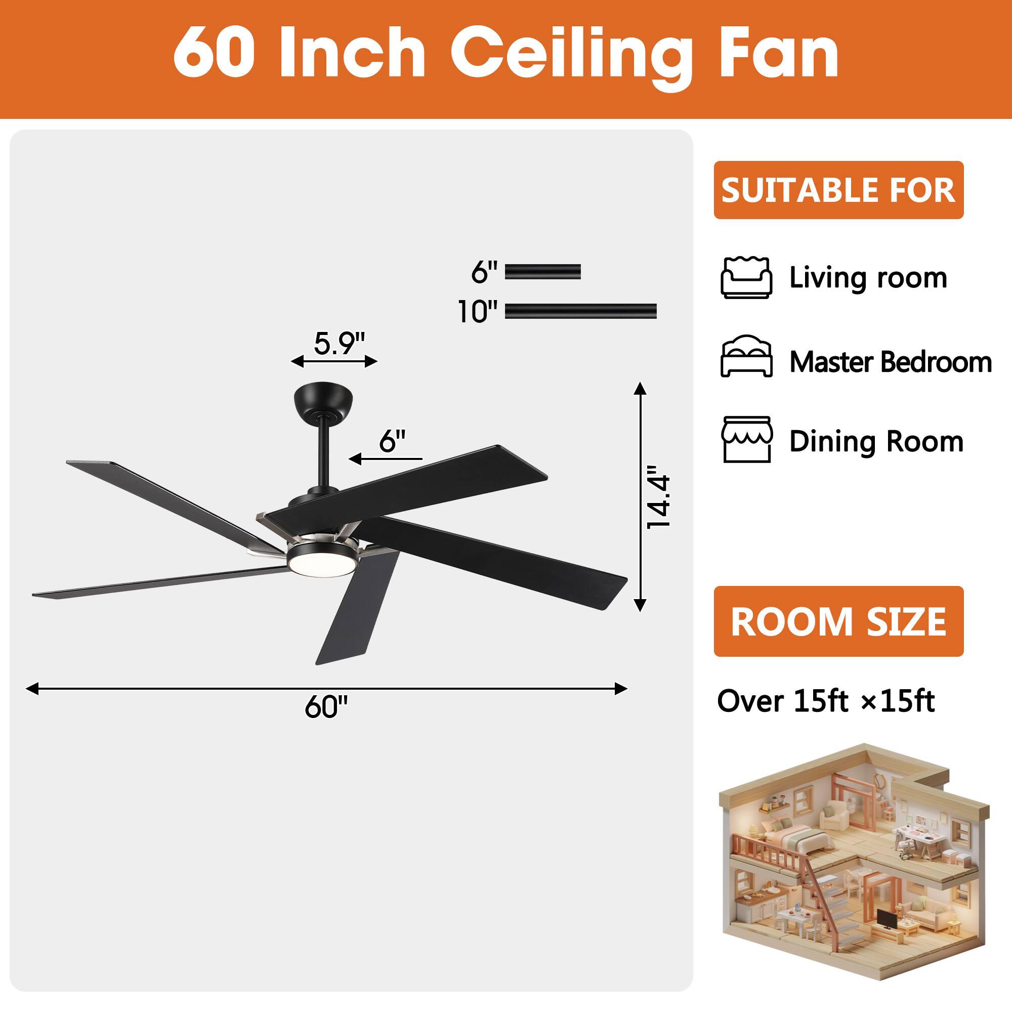 60 Inch Ceiling Fan

SUITABLE FOR
- Living room
- Master Bedroom
- Dining Room

ROOM SIZE
Over 15ft x 15ft