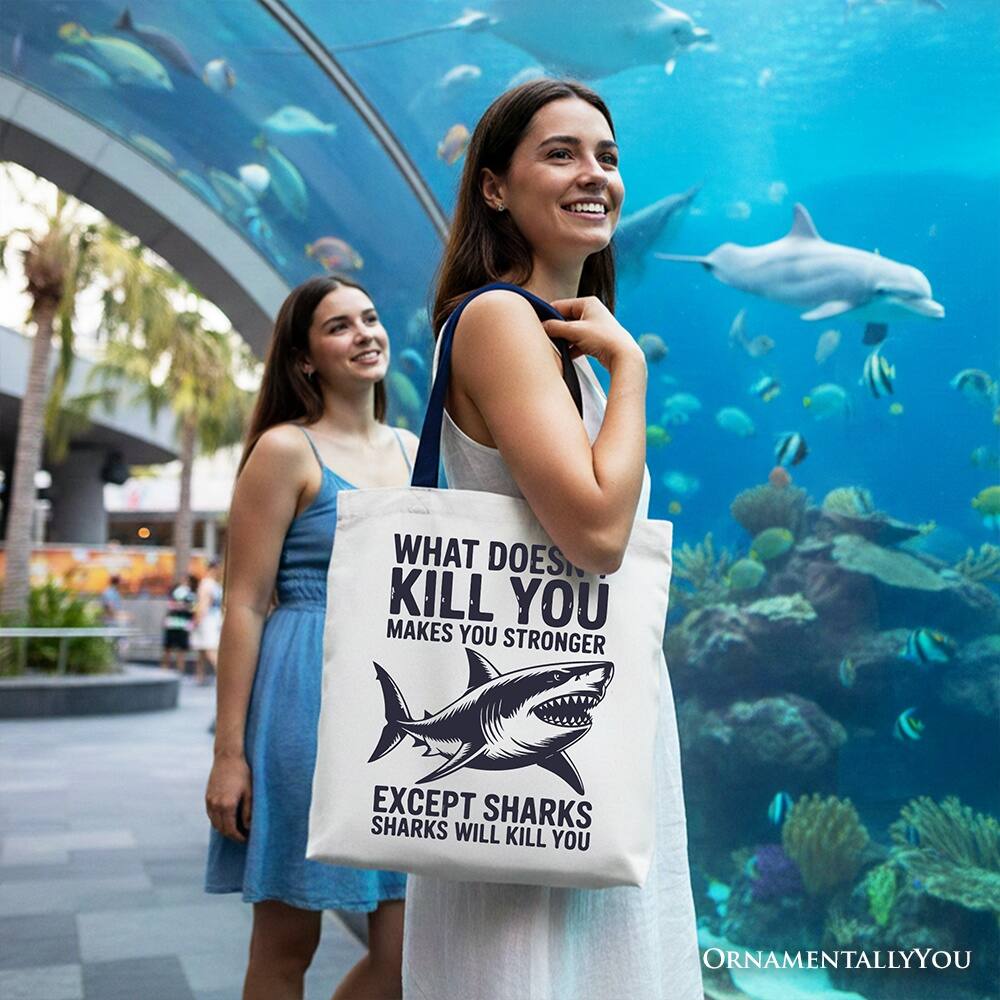 What does kill you makes you stronger except sharks. Sharks will kill you. Ornamentally you.