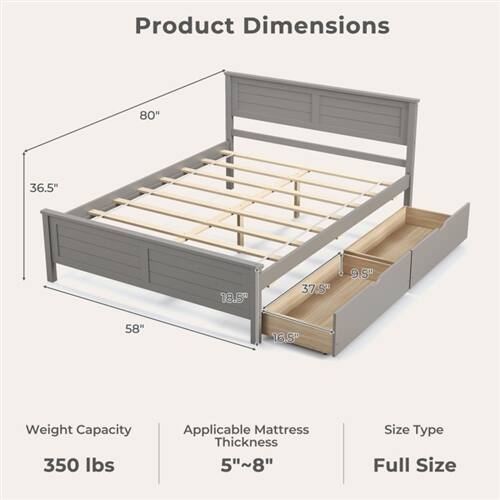 Product Dimensions  
80" x 36.5" x 18.5" x 37.5" x 9.5" x 58" x 16.5"  

Weight Capacity  
350 lbs  

Applicable Mattress Thickness  
5"~8"  

Size Type  
Full Size