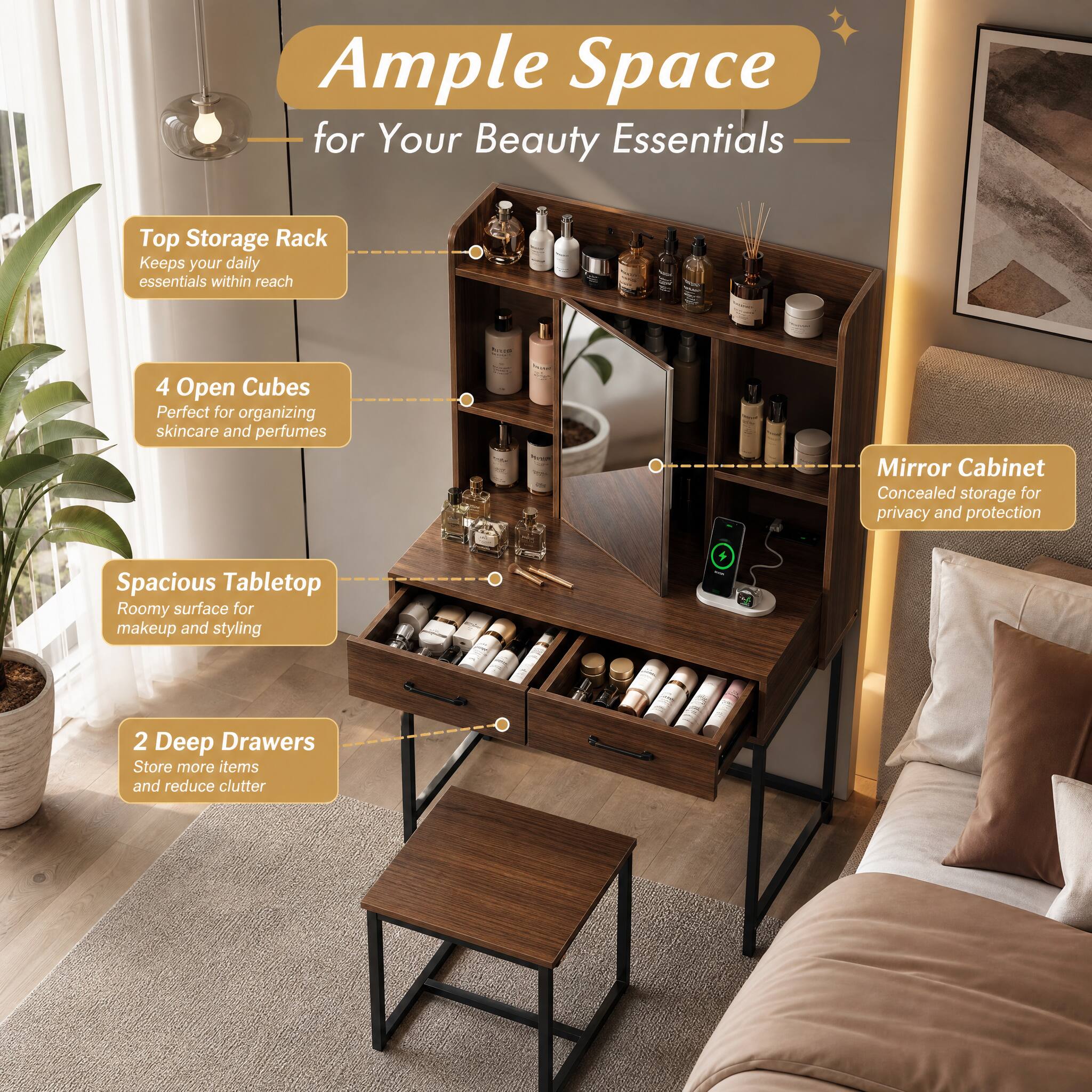 Ample Space for Your Beauty Essentials

Top Storage Rack
Keeps your daily essentials within reach

4 Open Cubes
Perfect for organizing skincare and perfumes

Mirror Cabinet
Concealed storage for privacy and protection

Spacious Tabletop
Roomy surface for makeup and styling

2 Deep Drawers
Store more items and reduce clutter