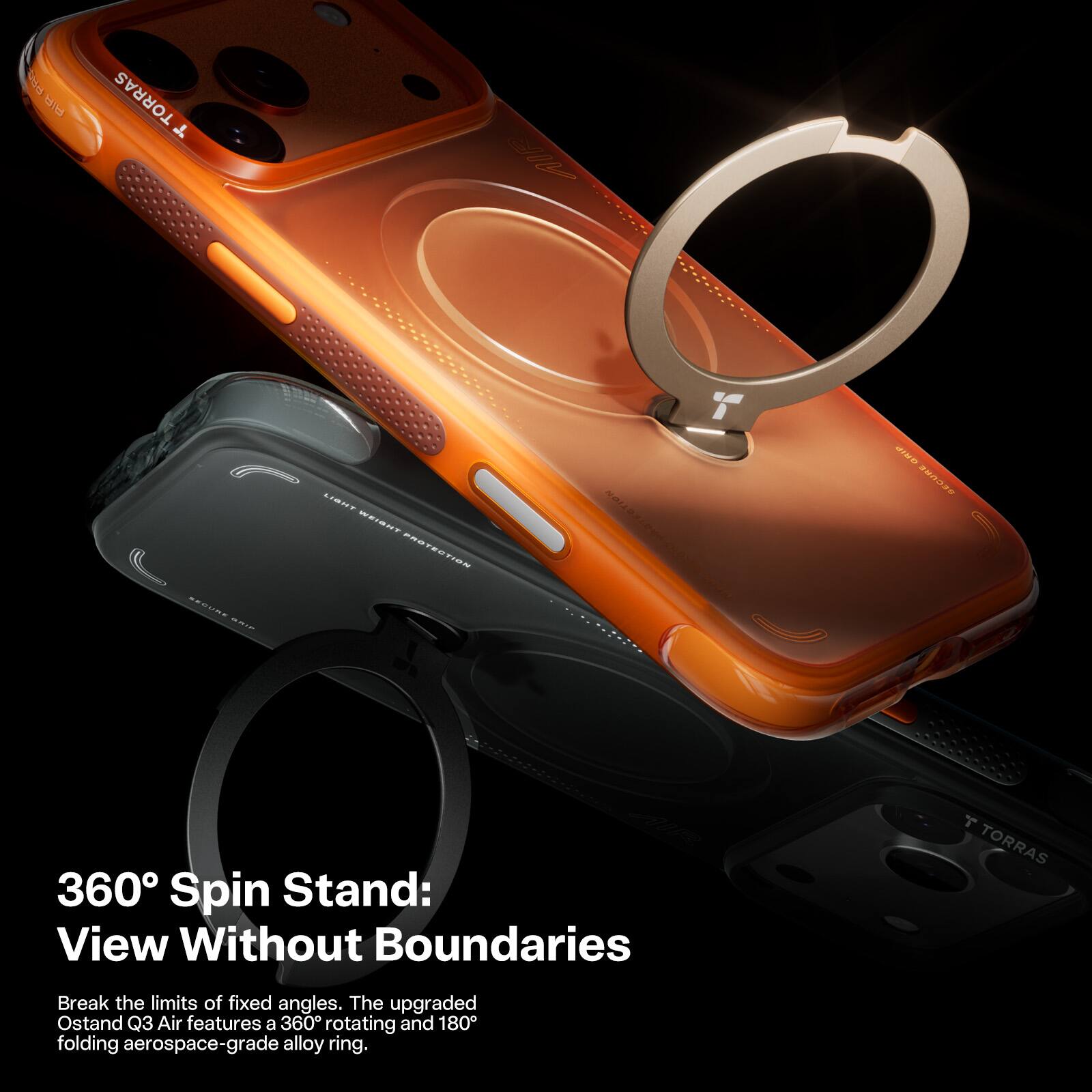 PeS TORRAS L 1002 ECIOS .. LIGNT WIONT ERIECIIES aar u3 360 Spin Stand: View Without Boundaries T TORRAS Break the limits of fixed angles. The upgraded Ostand Q3 Air features a 360 rotating and 180 folding aerospace-grade alloy ring.