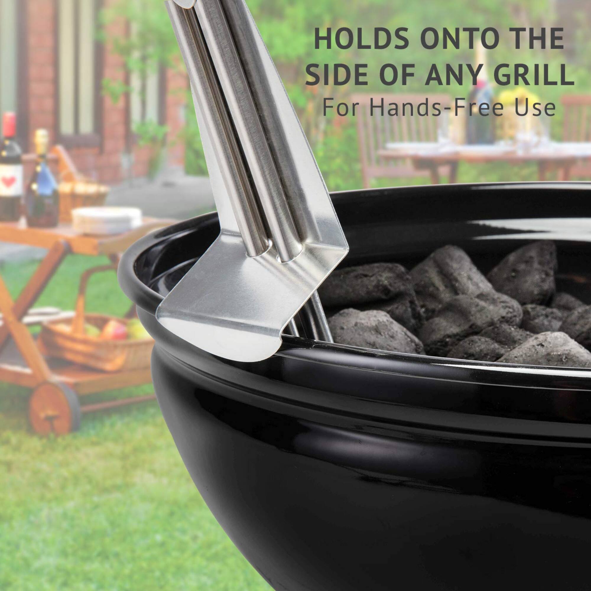 HOLDS ONTO THE SIDE OF ANY GRILL

For Hands-Free Use
