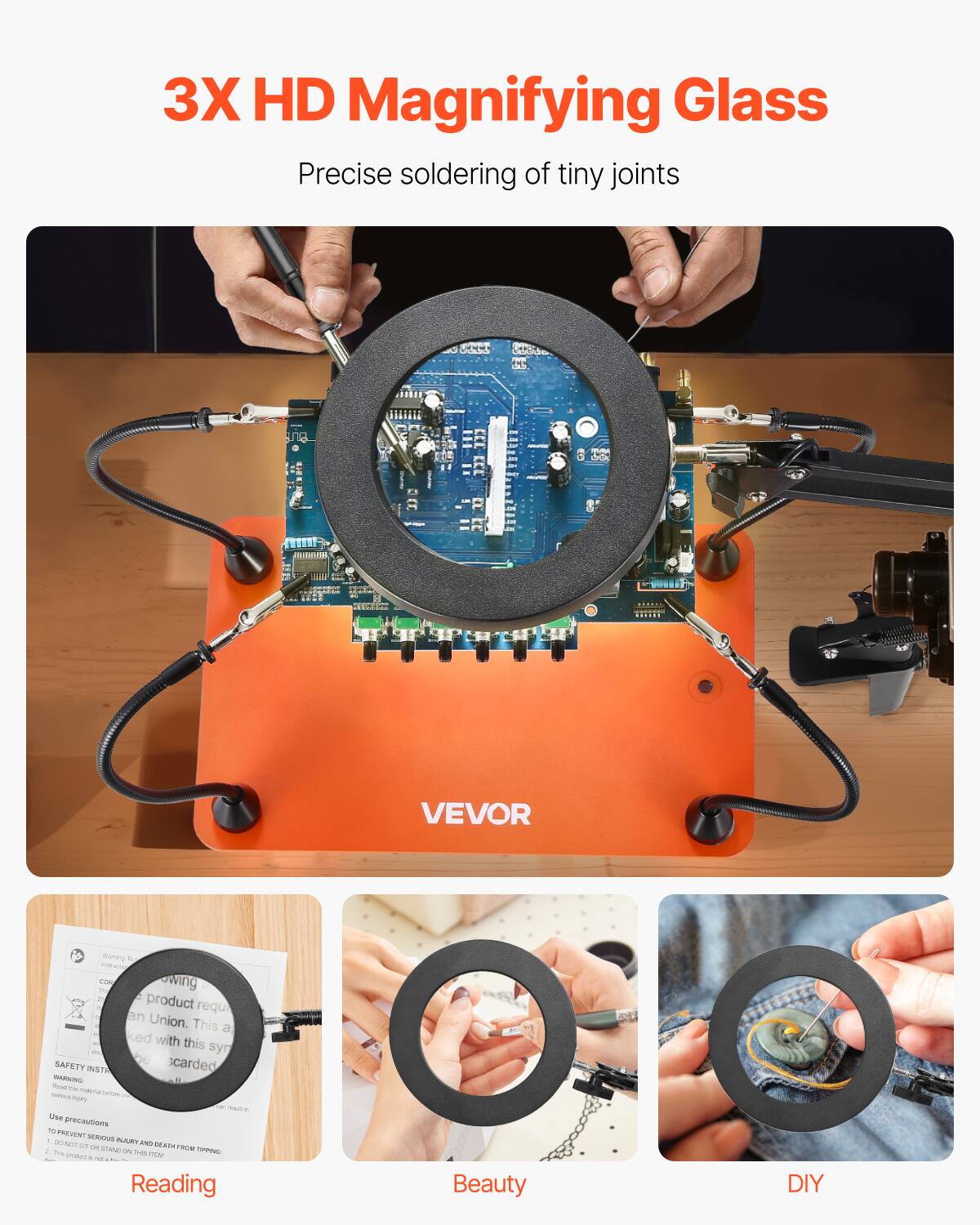 3X HD Magnifying Glass  
Precise soldering of tiny joints  

VEVOR  

This product requires an Union. This is a soldered with this system.  

SAFETY INSTRUCTIONS  
Use precautions TO PREVENT SERIOUS INJURY AND DEATH FROM TIPPING:  
1. DO NOT STAND ON THIS ITEM  

Reading  
Beauty  
DIY