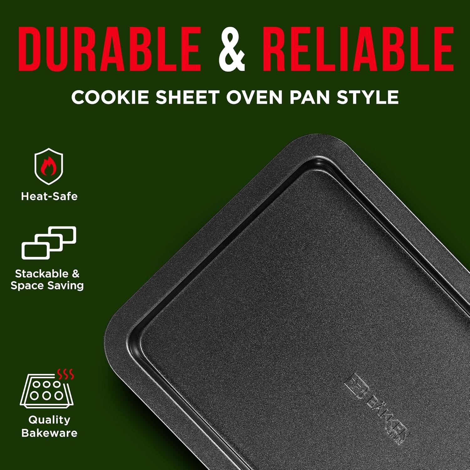 DURABLE & RELIABLE COOKIE SHEET OVEN PAN STYLE
Heat-Safe
Stackable & Space Saving
SSS Quality Bakeware